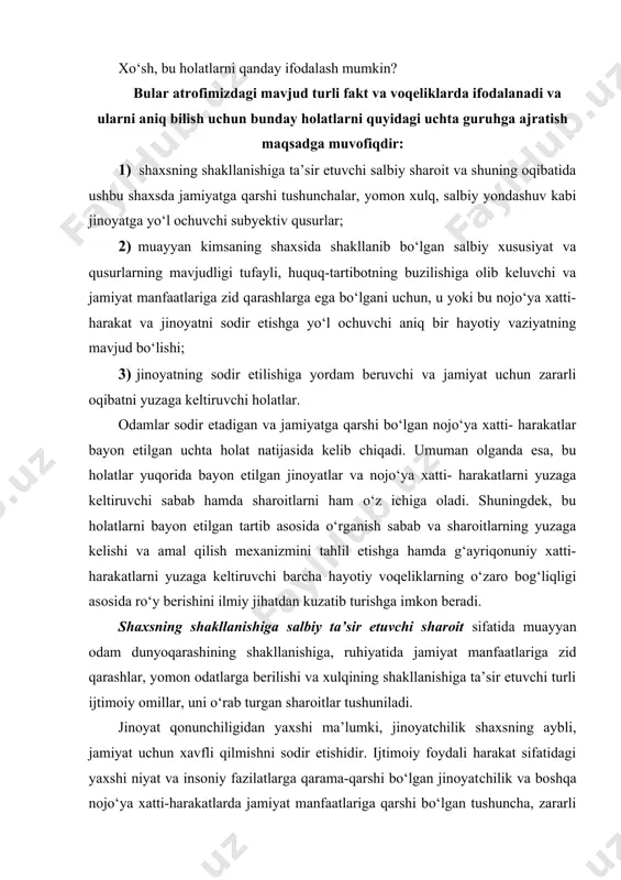 xatti-harakatlarda jamiyat manfaatlariga qarshi bo‘lgan tushuncha, zararli odatlar va umuman shaxsning turli tubanlikdagi qusurlari turadi (bular: g‘arazli maqsad, o‘z ehtiyojlarini jinoiy yo‘llar bilan va o‘zgalar hisobiga qondirish, jamiyat manfaatlari, fuqarolik va harbiy burchlarni mensimaslik, insonlarni va jamiyatda e’tirof etilgan o‘zini tutish normalarini hurmat qilmaslik, ichkilikka berilish, nohaqlik, beboshlik, o‘zini tutishdagi mas’uliyatsizlik, o‘ch olishga moyillik, jaholat va shafqatsizlik, irodasi bo‘shlik, o‘zini tuta bilmaslik kabilarni o‘z ichiga oladi). sanab o‘tilgan qusurlar shaxsning jamiyat manfaatlariga zid qarashlar bilan shakllanishida subyektiv shart-sharoit sifatida alohida o‘rin tutadi. shaxsning shakllanishiga salbiy ta’sir etuvchi sabab jamiyat manfaatlariga zid qarashlar, yomon odatlarning yuzaga kelishi bilan uzviy bog‘liqdir. jamiyat hayotidagi ijobiy yashash tarzi, yuqorida aytib o‘tilganidek, kishilarni tarbiyalashga zarur sharoitni yaratadi. shu bilan birga, shaxsni o‘rab turgan salbiy sharoit saqlangan bo‘ladi va hozirgi jamiyatimiz man​faatlariga zid salbiy omillar mavjud ekanligini ham unutmaslik zarur. bu kabi salbiy holatlar va jarayonlar o‘z vaqtida noxush sharoitlarni yuzaga keltiradi, tabiiyki, uning oqibatida shaxsda …
