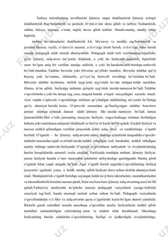 oydalanishga va ularni qo’shib olib borishga bog’liqdir. zero, tarbiya metodlari, vositalari va shakllaridan foydalanishning maqsadi va mazmuni barkamol shaxs fazilatlarini tarkib toptirishga qaratilgan bo’ladi. shuning uchun tarbiyalanuvchilarning rivojlanganlik darajasini hisobga olish tarbiya metodlaridan samarali foydalanishning muhim shartlaridan hisoblanadi. o’quvchilar u yoki bu tarbiyaviy ta‘sirga turlicha munosabatda bo’ladi. bu ularning alohida xususiyatlariga, tarbiyalanganlik darajasiga, tarbiya metodlarining qay darajada o’rinli va samarali tanlanganligiga hamda mohirona qo’llanganiga bog’liq. tarbiya metodlarini to’g’ri tanlash tarbiya vazifalarini ijobiy hal qilishda o’quvchilarning o’zini-o’zi tarbiyalash faolligini oshirishga yordam beradi. masalan, o’qituvchi o’quvchilari bilan ishlash jarayonida o’quvchilarni mehnat faoliyatiga, xulq-atvor qoidalariga o’rgatishda ularda kun tartibi aniq bo’lishi tabiya metodlari o’quvchi shaxsini har tomonlama kamol toptirish maqsadi bilan belgilanadi va tarbiya jarayoniga taalluqli ko’pgina tarbiyaviy ta‘sirlarni o’z ichiga oladi. tarbiya metodlari ijtimoiy jamiyat tomonidan ta‘lim muassasalari oldiga har tomonlama barkamol, erkin, ijodkor, mustaqil fikr egasi bo’lgan shaxsni tarbiyalash vazifalari bilan belgilanadi muhimligini, ularga o’quvchilarning qat‘iy tartibga amal qilishi zarurligini tushuntirish …