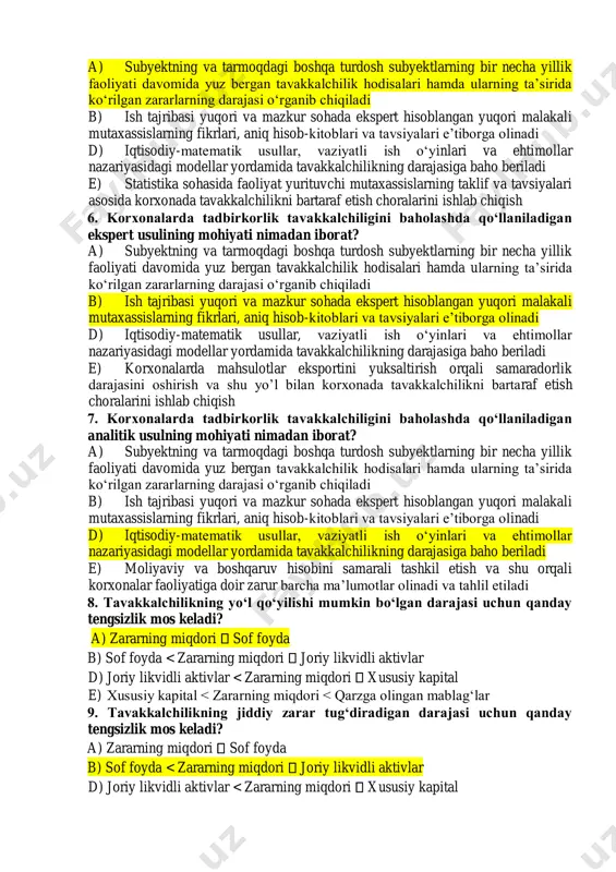 i o‘rganib chiqiladi b) ish tajribasi yuqori va mazkur sohada ekspert hisoblangan yuqori malakali mutaxassislarning fikrlari, aniq hisob-kitoblari va tavsiyalari e’tiborga olinadi d) iqtisodiy-matematik usullar, vaziyatli ish o‘yinlari va ehtimollar nazariyasidagi modellar yordamida tavakkalchilikning darajasiga baho beriladi e) korxonalarda mahsulotlar eksportini yuksaltirish orqali samaradorlik darajasini oshirish va shu yo’l bilan korxonada tavakkalchilikni bartaraf etish choralarini ishlab chiqish 7. korxonalarda tadbirkorlik tavakkalchiligini baholashda qo‘llaniladigan analitik usulning mohiyati nimadan iborat? a) subyektning va tarmoqdagi boshqa turdosh subyektlarning bir necha yillik faoliyati davomida yuz bergan tavakkalchilik hodisalari hamda ularning ta’sirida ko‘rilgan zararlarning darajasi o‘rganib chiqiladi b) ish tajribasi yuqori va mazkur sohada ekspert hisoblangan yuqori malakali mutaxassislarning fikrlari, aniq hisob-kitoblari va tavsiyalari e’tiborga olinadi d) iqtisodiy-matematik usullar, vaziyatli ish o‘yinlari va ehtimollar nazariyasidagi modellar yordamida tavakkalchilikning darajasiga baho beriladi e) moliyaviy va boshqaruv hisobini samarali tashkil etish va shu orqali korxonalar faoliyatiga doir zarur barcha ma’lumotlar olinadi va tahlil etiladi 8. tavakkalchilikning yo‘l …