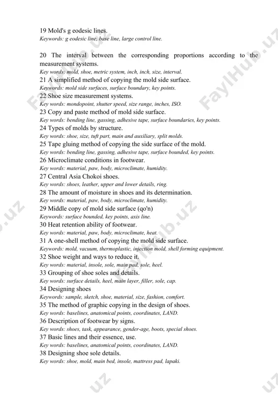 mple shape, texel, volumetric shape. 18 methods of copying mold side surfaces. key words: simplified method, surface boundaries, soil, single shell. 19 mold's g eodesic lines. keywords: g eodesic line, base line, large control line. 20 the interval between the corresponding proportions according to the measurement systems. key words: mold, shoe, metric system, inch, inch, size, interval. 21 a simplified method of copying the mold side surface. keywords: mold side surfaces, surface boundary, key points. 22 shoe size measurement systems. key words: mondopoint, shutter speed, size range, inches, iso. 23 copy and paste method of mold side surface. key words: bending line, gassing, adhesive tape, surface boundaries, key points. 24 types of molds by structure. key words: shoe, size, tuft part, main and auxiliary, split molds. 25 tape gluing method of copying the side surface of the mold. key words: bending line, gassing, adhesive tape, surface bounded, key points. 26 …