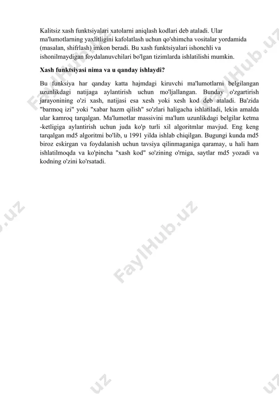 siyasi deb ham ataladi) ko'pincha saqlash uchun ishlatiladi muhim ma'lumotlar, parol, login, identifikatsiya raqami va boshqalar kabi shaxsiy ma'lumot... foydalanuvchi kiritgan ma'lumotni ma'lumotlar bazasida saqlanayotgan ma'lumotlar bilan solishtirish o'rniga, ularning xeshlari solishtiriladi. bu tasodifan ma'lumot sızıntısı bo'lsa, hech kim muhim ma'lumotlardan o'z maqsadlari uchun foydalana olmasligini ta'minlaydi. hash -kodni taqqoslab, internetdan fayllarni yuklash to'g'riligini tekshirish ham qulay, ayniqsa yuklash paytida ulanish uzilgan bo'lsa. xash funktsiyalari: ular nima maqsadiga qarab xash funktsiyasi uch turdan biri bo'lishi mumkin: 1. axborotning yaxlitligini tekshirish funktsiyasi tarmoq orqali amalga oshirilganda, paketning xeshi hisoblab chiqiladi va bu natija fayl bilan birga yuboriladi. qabul qilinganidan so'ng, xash kodi qayta hisoblab chiqiladi va tarmoq orqali olingan qiymat bilan solishtiriladi. agar kod mos kelmasa, bu xatolarni ko'rsatadi va buzilgan paket yana uzatiladi. bunday funksiya tez hisoblash tezligiga ega, lekin oz miqdordagi xesh qiymatlari va barqarorligi past. bu turga misol: crc32, u faqat 232 xil qiymatga ega. 2. kriptografik funksiya …