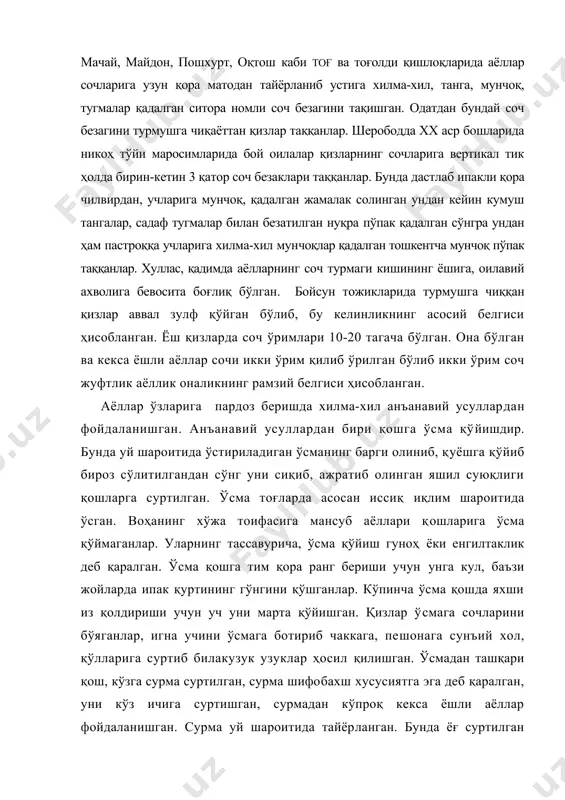 ора номли соч безагини тақишган. одатдан бундай соч безагини турмушга чиқаёттан қизлар таққанлар. шерободда хх аср бошларида никоҳ тўйи маросимларида бой оилалар қизларнинг сочларига вертикал тик ҳолда бирин-кетин 3 қатор соч безаклари таққанлар. бунда дастлаб ипакли қора чилвирдан, учларига мунчоқ, қадалган жамалак солинган ундан кейин кумуш тангалар, садаф тугмалар билан безатилган нуқра пўпак қадалган сўнгра ундан ҳам пастроққа учларига хилма-хил мунчоқлар қадалган тошкентча мунчоқ пўпак таққанлар. хуллас, қадимда аёлларнинг соч турмаги кишининг ёшига, оилавий ахволига бевосита боғлиқ бўлган. бойсун тожикларида турмушга чиққан қизлар аввал зулф қўйган бўлиб, бу келинликнинг асосий белгиси ҳисобланган. ёш қизларда соч ўримлари 10-20 тагача бўлган. она бўлган ва кекса ёшли аёллар сочи икки ўрим қилиб ўрилган бўлиб икки ўрим соч жуфтлик аёллик оналикнинг рамзий белгиси ҳисобланган. аёллар ўзларига пардоз беришда хилма-хил анъанавий усуллардан фойдаланишган. анъанавий усуллардан бири қошга ўсма қўйишдир. бунда уй шароитида ўстириладиган ўсманинг барги олиниб, қуёшга қўйиб бироз сўлитилгандан сўнг уни сиқиб, ажратиб олинган …