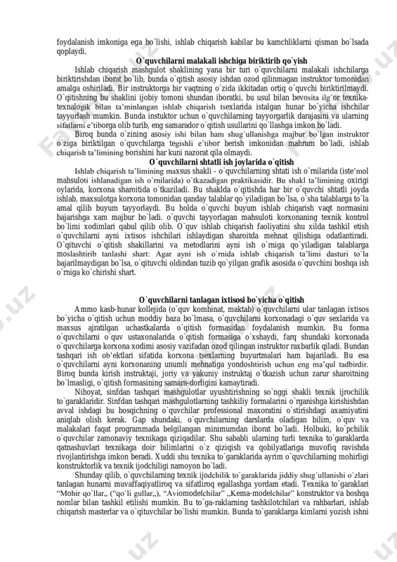 tal formadagidan ko`ra ancha ortadi.biroq bun-dagi xilma-xil ishlar sonning ko`p bo`lishi (stanokning turli uzellari), o`quvchilarda professional bilimlarning o`sishigagina emas, balki politexnik bilimlari doi-rasining kengayishiga ham yordam etadi. individual (yakka) o`qitish shaklini sinfdagi ko`pchilik o`quvchilar konstuktsiyasi har xil, mazmunan esa bir-biriga yaqin bo`lgan ishlarni bajarganlarida qo`llash mumkin. bu xil ishlar, masalan:o`quv ustaxonasi uchun xilma-xil mayda buyurtmalardan,yoki dona xisobi uncha katta bo`lmagan turli-tuman detallar (tokarlik yoki parmalash stanoklari detallari) bo`lishi mumkin. bunday hollarda master tayyorlanishi kerak bo`lgan buyumlarning tayyorlanish texnalogiyasi analiz qilib chiqib, o`quvchilarga frontal instruktaj tarzida umumiy belgilarni (ma’lumotlarning) va yakka shaklni qo`llaganda aytiladigan ma’lumotlarni oldindan ajratib qo`yadi. bunda individual tarzda aytiladigan ma’lumotlar ko`proq bo`ladi.ko`ramizki, darsni individual shakl asosida tashkil etganda, master ko`proq tayyorgarlik ko`rishi kerak bo`lar ekan, bunda darsning induvidual shakli va induvidual instruktajdan iborat ikkita tushunchani bir-biridan farq qilish zarur. induvidual instruktajni har qanday shaklda tashkil etilgan darsda qo`llash mumkin, lekin bu ishning xajmi frontal dars shaklida kamroq, induvidual …