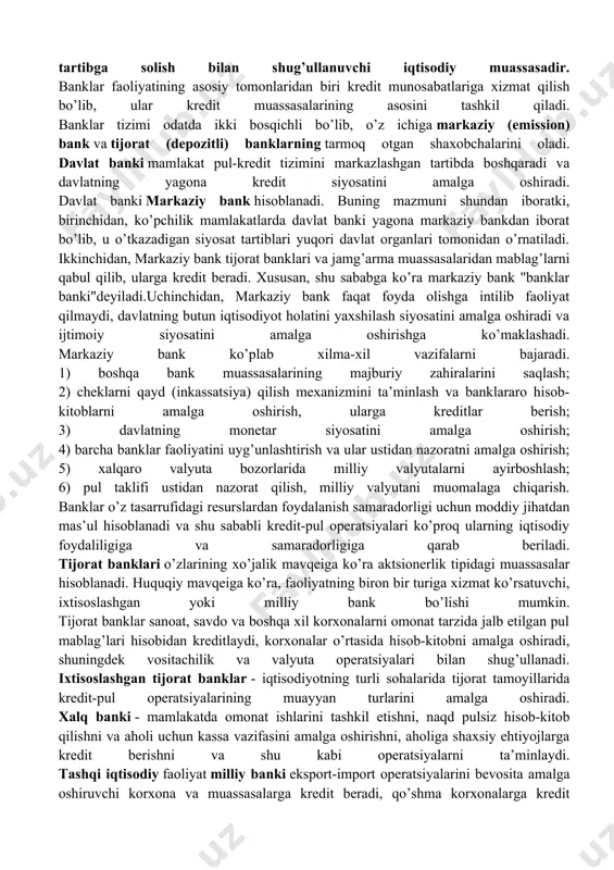 foydalanguncha bankdagi hisoblarida saqlanadi; 5)bankdagi byudjet muassasalari, kasaba uyushmalari va boshqa ijtimoiy tashkilotlarning joriy pul resurslari; 3. bank tizimi. markaziy va tijorat banklari hamda ularning vazifalari bozor iqtisodiyoti sharoitida pul muomalasini ta’minlashda banklar muhim rol o’ynaydi. banklar pul mablag’larini to’plash, joylashtirish va ularning harakatini tartibga solish bilan shug’ullanuvchi iqtisodiy muassasadir. banklar faoliyatining asosiy tomonlaridan biri kredit munosabatlariga xizmat qilish bo’lib, ular kredit muassasalarining asosini tashkil qiladi. banklar tizimi odatda ikki bosqichli bo’lib, o’z ichiga markaziy (emission) bank va tijorat (depozitli) banklarning tarmoq otgan shaxobchalarini oladi. davlat banki mamlakat pul-kredit tizimini markazlashgan tartibda boshqaradi va davlatning yagona kredit siyosatini amalga oshiradi. davlat banki markaziy bank hisoblanadi. buning mazmuni shundan iboratki, birinchidan, ko’pchilik mamlakatlarda davlat banki yagona markaziy bankdan iborat bo’lib, u o’tkazadigan siyosat tartiblari yuqori davlat organlari tomonidan o’rnatiladi. ikkinchidan, markaziy bank tijorat banklari va jamg’arma muassasalaridan mablag’larni qabul qilib, ularga kredit beradi. xususan, shu sababga ko’ra markaziy bank "banklar banki"deyiladi.uchinchidan, …
