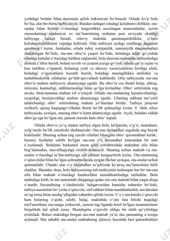 tlami namoyon qiladi. oilaviy tarbiya ijtimoiy tarbiya bilan uzviy aloqada bo‘lsagina, о‘sib kelayotgan yosh avlod farovonligini ta’minlashi mumkin. oila tarbiyasi ota-onalarga pedagogik bilimlar berish, oilaviy tarbiya bo‘yicha yutuqlar, tajribalar almashishi, ota-onalami tarbiyaviy ishlarga qizg‘in jalb qilishga ham bog‘liqdir. har bir otaona o‘z farzandlarini tarbiyalash borasidagi burch va mas’uliyatlarini chuqur anglashlariga bog‘liqdir. bundan tashqari normal oilaviy muhit, ota-onaning obro‘si, to‘g‘ri kundalik reja, bolaning kitob o‘qishiga, mehnat qilishiga o‘z vaqtida jalb qilishlari ham muhim muvaffaqiyat garovidir. oilada ota yoki onaning yo‘qligi yoki ketib qolishi tarbiyaga juda katta zarar ko‘rsatadi. ularning bolaga beradigan tarbiyaviy ta’siri kuchi yo‘qoladi. oila tarbiyasidagi muvozanat buziladi. bunday sharoitda bola qalbi qattiq jarahotlanadi. u tajang, serjahl, qo‘pol, dag‘al bo‘lib qoladi, kattalarga ishonmay qo‘yadi. 0 ‘qishi ham pasayib ketadi. oila tarbiyasidagi muammolardan biri yolg‘iz farzandni tarbiyalashdir. bunday sharoitda bola faqat kattalar davrasida bo‘ladi. 0 ‘ziga yaqin yoshdagi bolalar bilan muomala qilish imkoniyati bo‘lmaydi. oilada ko‘p bola bo‘isa, ular bir-birini tarbiyalaydi. …