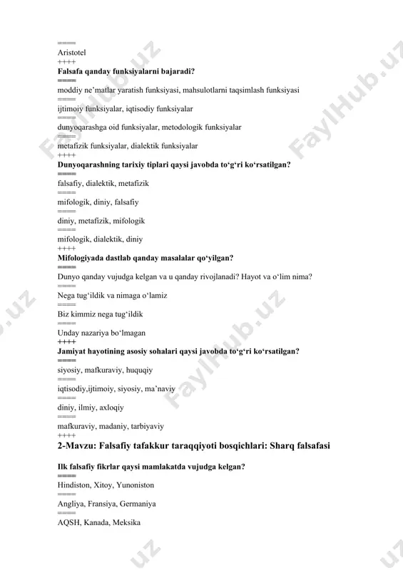 to‘g‘ri ko‘rsatilgan? ==== siyosiy, mafkuraviy, huquqiy ==== iqtisodiy,ijtimoiy, siyosiy, ma’naviy ==== diniy, ilmiy, axloqiy ==== mafkuraviy, madaniy, tarbiyaviy ++++ 2-mavzu: falsafiy tafakkur taraqqiyoti bosqichlari: sharq falsafasi ilk falsafiy fikrlar qaysi mamlakatda vujudga kelgan? ==== hindiston, xitoy, yunoniston ==== angliya, fransiya, germaniya ==== aqsh, kanada, meksika ==== iroq, afg‘oniston, pokiston ++++ dastlabki falsafiy maktablar qaysi davlatda shakllangan? ==== yunon ==== eron va turon ==== hindiston ==== xitoy ++++ olamning asosi turli unsurlardan iborat, deb hisoblagan dastlabki falsafiy maktabni aniqlang. ==== daosizm ==== jaynizm ==== chorvaka ==== yoga ++++ qadimgi yunon falsafasi hind va xitoy falsafasidan qaysi xususiyatlari bilan farq qiladi? ==== kosmotsentrik ==== diniy ==== geliotsentrik ==== gumanistik ++++ «fozil odamlar shahri», «qonunlar haqida kitob» asarlarining muallifi kim? ==== bahouddin naqshband ==== jaloliddin rumiy ==== abu ali ibn sino ==== abu nasr forobiy ++++ g‘azzoliy faylasuflarni qaysi uch kategoriyaga ajratgan. ==== ateistlar, panteistlar, monistlar ==== dialektikalar, metafiziklar, daxriylar ==== daxriylar, tabiatshunoslik, …