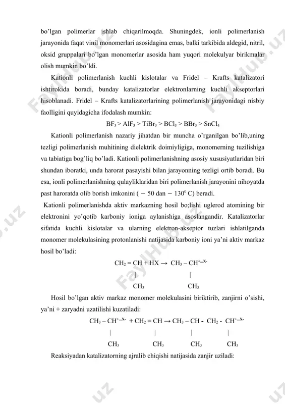 ch3 ch3 aktiv markazga monomerlarni birikishi natijasida zanjirning o’sishi kuzatiladi: ch3 - ch+ + ch2 = ch + ch2 = ch → ch3 - ch - ch2 - ch - ch2 – ch+ ... [sncl4cl]- | | | | | | ch3 ch3 ch3 ch3 ch3 ch3 zanjirning uzilish reaksiya tenglamasi ikki xil bo’ladi: │→ ch3 - ch - ch2 - ch - ch2 – chcl + sncl4 ch3 - ch - ch2 - ch - ch2 – ch+ ... [sncl4cl]- ┤ | | | | | | │ ch3 ch3 ch3 ch3 ch3 ch3 │→ ch3 - ch - ch2 - ch - ch = ch+sncl4 +hcl | | | ch3 ch3 ch3 kationli polimerlanish jarayonida tartibli birikish ya’ni boshga-dum birikish kuzatiladi. kationli polimerlanish jarayonining aktivlanish energiyasi radikal polimerlanish aktivlaninsh energiyasidan ancha kam-63 kj/mol. ba’zan uning qiymati manfiy ham bo`ladi. shu sababli tarmoqlanmagan tuzilishdagi yuqori molekulyar polimerlar-50-400 tempiraturada kationli …