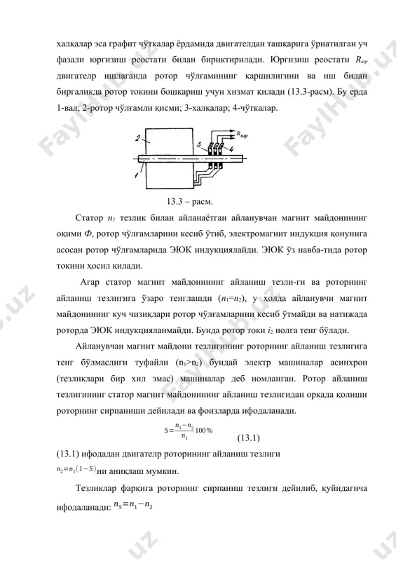 лғамларининг электр юритувчи кучи ва токлари қўзғалмас ротор чўлғамида индукцияланган эюк нинг частотаси айланувчан магнит майдонининг айланишлар тезлиги билан аниқланади: . (13.2) айланувчи магнит майдонининг айланишлар сони эканлигини ҳисобга олсак, бўлади, яҳни қўзғалмас ротор чўлғамида индукцияланган эюк нинг частотаси электр энергия манбаининг частотасига тенг бўлар экан. айланувчан магнит майдоннинг статор ва ротор чўлғамларида индукциялаган эюк лари , (13.3) . (13.4) агар ҳисобга олинса, бўлади. айланаётган роторнинг чўлғамларида индукцияланган эюк нинг частотаси роторнинг сирпаниш тезлиги га боғлиқ бўлади: . (13.5) (13.5) га қуйидагича ўзгартириш киритсак: . (13.6) айланувчан ротор эюк частотасининг сирпанишга боғлиқлигини ҳосил қиламиз. двигателp саноат частотаси ва номинал нагрузкада ишлаганда лигини ҳисобга олсак, ни ташкил этади. двигателни ишга туширишда, s=1 бўлганлиги учун , идеал салт ишлаш режимида яҳни s=0 да бўлади. (13.6) ифодани ҳисобга олсак ротор эюк сининг ифодаси: . (13.7) у ҳолда ротор токи қуйидагича аниқланади , (13.8) бу ерда - айланувчан ротор чўлғамининг индуктив қаршилиги. асинхрон двигателнинг …