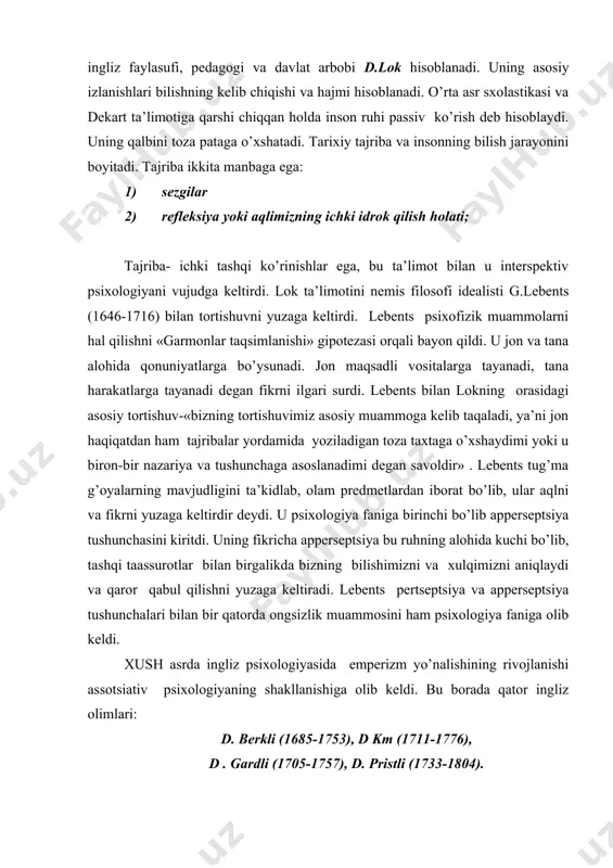 qiqatdan ham tajribalar yordamida yoziladigan toza taxtaga o’xshaydimi yoki u biron-bir nazariya va tushunchaga asoslanadimi degan savoldir» . lebents tug’ma g’oyalarning mavjudligini ta’kidlab, olam predmetlardan iborat bo’lib, ular aqlni va fikrni yuzaga keltirdir deydi. u psixologiya faniga birinchi bo’lib apperseptsiya tushunchasini kiritdi. uning fikricha apperseptsiya bu ruhning alohida kuchi bo’lib, tashqi taassurotlar bilan birgalikda bizning bilishimizni va xulqimizni aniqlaydi va qaror qabul qilishni yuzaga keltiradi. lebents pertseptsiya va apperseptsiya tushunchalari bilan bir qatorda ongsizlik muammosini ham psixologiya faniga olib keldi. xush asrda ingliz psixologiyasida emperizm yo’nalishining rivojlanishi assotsiativ psixologiyaning shakllanishiga olib keldi. bu borada qator ingliz olimlari: d. berkli (1685-1753), d km (1711-1776), d . gardli (1705-1757), d. pristli (1733-1804). d.berkli, lok g’oyalarini rivojlantirib borib psixologik ta’limni sensualizmdan sub’ektiv idealizmga qarab olib o’tdi. uning eng asosiy ishlaridan biri bo’lgan «ko’rish nazariyasining yangi tajribasi» 1709 yildagi asarida birinchi bor uch o’lchov haqidagi fikrni kiritdi, ya’ni idrok protsessida fazo, figura, harakat. bundan …