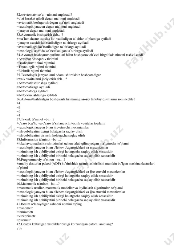 arayon bilan ijro etuvchi mexanizmlar =ish qobiliyatini oxirgi holatgacha saqlay olish =ish qobiliyatini birinchi holatgacha saqlay olish 38.informasion ta'minot –bu…? +lokal avtomatlashtirish tizimlari uchun talab qilinayotgan ma'lumotlar to'plami =texnologik jarayon bilan o'lchov o'zgartgichlari va mexanizmlar =tizimining ish qobiliyatini oxirgi holatgacha saqlay olish xossasidir =tizimining ish qobiliyatini birinchi holatgacha saqlay olish xossasidir 39.programmaviy ta'minot –bu…? +amaliy dasturlar paketi (adp) ko'rinishida rasmiylashtirilishi mumkin bo'lgan mashina dasturlari to'plami =texnologik jarayon bilan o'lchov o'zgartgichlari va ijro etuvchi mexanizmlar =tizimining ish qobiliyatini oxirgi holatgacha saqlay olish xossasidir =tizimining ish qobiliyatini birinchi holatgacha saqlay olish xossasidir 40.matematik ta'minot –bu…? +matematik usullar, matematik modellar va loyihalash algoritmlari to'plami =texnologik jarayon bilan o'lchov o'zgartgichlari va ijro etuvchi mexanizmlar =tizimining ish qobiliyatini oxirgi holatgacha saqlay olish xossasidir =tizimining ish qobiliyatini birinchi holatgacha saqlay olish xossasidir 41.bosim o‘lchaydigan asbobni nomini toping +manomеtr =tеrmomеtr =vizkozimеtr =piromеtr 42.odatda kеltirilgan xatoliklar birligi ko‘rsatilgan qatorni aniqlang? + =sm =kg = 43.tizimdagi ob'еkt holatiga ta'sir …