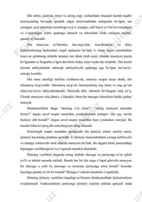 vol nuqtai nazaridan ham yondashuv mavjud. bu masala bilan ko‘proq din sotsiologiyasi shug‘ullanadi. sotsiologik nuqtai nazardan qaralganda din jamiyat uchun zaruriy narsa, ijtimoiy hayotning ajralmas qismidir. u ijtimoiy munosabatlarni yuzaga keltiruvchi va amalga oshiruvchi omil sifatida namoyon bo‘ladi. bu degani dinni jamiyatdagi bajaragan vazifalariga ko‘ra o‘rganish mumkin demakdir. dinning vazifalari deganda uning alohida shaxsga va jamiyatga ta’sir qilish yo‘li va tabiati nazarda tutiladi. bunda har bir din unga e’tiqod qiluvchi muayyan bir shaxsga u yoki bu jamoaga va umuman jamiyatga nima beradi? insonlar hayotiga qanday ta’sir ko‘rsatadi? shunga o‘xshash masalalar o‘rganiladi. dinning ijtimoiy vazifalari haqidagi ta’limotni dinshunoslikda funksionalizm rivojlantiradi. funksionalizm jamiyatga ijtimoiy sistema sifatida qaraydi: unda jamiyatdagi har bir element muayyan funksiyani bajaradi. dinning jamiyatda bajaradigan ijtimoiy, ma’naviy, ruhiy vazifalari quyidagilardan iboratdir: birinchidan, har qanday din o‘z e’tiqod qiluvchilari uchun to‘ldiruvchilik, tasalli beruvchilik - kompensatorlik vazifasini bajaradi. masalan, insonda doimiy ehtiyoj hosil bo‘lishi hodisasini olaylik. inson o‘z hayoti, turmush tarzi, …