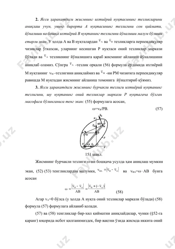 тезлик векторлари ўзаро параллел бўлса, ва ав кесма -векторга перпендикуляр бўлса (153, б шакл), у ҳолда бу жисмнинг оний тезликлар маркази р нуқта 153, б шаклда тасвирланган чизма орқали аниқланади. уларнинг исботини (56) формула ёрдами орқали аниқланади. бундай ҳолатда оний тезликлар маркази р-нинг ўрнини аниқлаш учун а ва в нуқталарнинг тезликларини йўналишларидан ташқари уларнинг сон қийматлари va ва vb-лар ҳам берилган бўлиши шарт. г) агар ихтиёрий в нуқтанинг тезлик вектори ва жисмнинг бурчакли тезлиги - маълум бўлса, у ҳолда бундай ҳаракатнинг оний тезликлар маркази -га перпендикуляр бўлган чизиқда жойлашиб (150 шакл), в нуқтадан (57) формула орқали аниқланадиган bр=vb/ масофада ётади. центроидалар ва оний айланиш маркази. юқорида кўриб ўтилгандек, ҳар бир олинган алоҳида он учун фигуранинг ясси ҳаракати, жисмнинг оний тезликлар маркази р нуқта атрофидаги айланишидан иборат деб ҳисоблаш мумкин экан. шу сабабли, ясси ҳаракатдаги жисмнинг оний тезликлар маркази р билан қўзғалмас жисмнинг шу марказ билан устма-уст тушадиган нуқтаси ҳам р …