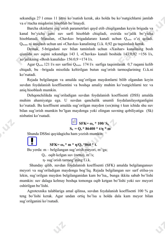 8 sug’orish besh kundan kam davom etsa, talab qilinadigan suv oqimini butun besh kunlik uchun hisoblash kerak. 9-grafada iyun oyining uchinchi besh kunligida 6 gektarga ekilgan makkajo’xorini 2 kunda sug’orilishi ko’rsatilgan. buning uchun q = 27 l/s kerak. agar 6 gektarni 5 kunda sug’orish kerak bo’lsa, u holda har kunda 1,2 gektarni sug’orish lozim, buning uchun sekundiga 11 litr suv zarur bo’ladi. rejada esa, qnetto sekundiga 27 l emas 11 litrni ko’rsatish kerak, aks holda bu ko’rsatgichlarni jamlab va o’rtacha miqdorini hisoblab bo’lmaydi. barcha ekinlarni sug’orish parametrlari qayd etib chiqilgandan keyin brigada va kanal bo’yicha jami suv sarfi hisoblab chiqiladi, oxirida xo’jalik bo’yicha hisoblanadi. masalan, «chavka» brigadalararo kanali uchun qnetto o’zi qoladi. qbrutto ni aniqlash uchun uni «chavka» kanalining f.i.k. 0,92 ga taqsimlash kerak. demak, 5-brigadani suv bilan taminlash uchun «xashar» kanalining bosh qismida suv oqimi sekundiga 143 l, «chavka» kanali boshida 143:0,92 =156 l/s, xo’jalikning «bosh kanalida» 156:0,9 =174 …