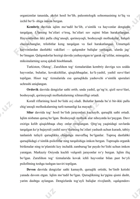 halik nafas olish organi — jabra rivojlangan. ularning hammasi organik olamning kelgusida yanada takomillashishi uchun asos bo‘lgan. paleozoy erasi 340 mln yil davom etgan. mazkur era ha- yotning birmuncha xilma-xilligi, takomillashuvi bilan ta’riflanadi. shu eradan boshlab eukariot organizmlar tanasida, skelet hosil bo‘lib, paleontologik solnomasining to‘liq va izchil bo‘li- shiga imkon bergan. kembriy davrida iqlim mo‘tadil bo‘lib, o‘simlik va hayvonlar dengizda tarqalgan. ularning ba’zilari o‘troq, ba’zilari suv oqimi bilan harakatlangan. hayvonlardan ikki palla chig‘anoqli, qorinoyoqli, boshoyoqli molluskalar, halqali chuvalchanglar, trilobitlar keng tarqalgan va faol harakatlangan. umurtqali hayvonlardan dastlabki vakillari — qalqondor baliqlar yashagan, ularda jag‘ bo‘lmagan. qalqondorlar hozirgi davrda yashayotgan to‘garak og‘izlilar, minogalar, miksinalarning uzoq ajdodi hisoblanadi. turkiston, olatog‘, zarafshon tog‘ tizmalaridan kembriy davriga xos sodda hayvonlar, bulutlar, kovakichlilar, qisqichbaqalar, ko‘k-yashil, yashil suvo‘tlari topilgan. hisor tog‘ tizmalarida esa quruqlikda yashovchi o‘simlik sporalari uchrashi aniqlangan. ordovik davrida dengizlar sathi ortib, unda yashil, qo‘ng‘ir, qizil suvo‘tlari, boshoyoqli, qorinoyoqli molluskalarning xilmaxilligi ortadi. korall riflarining …