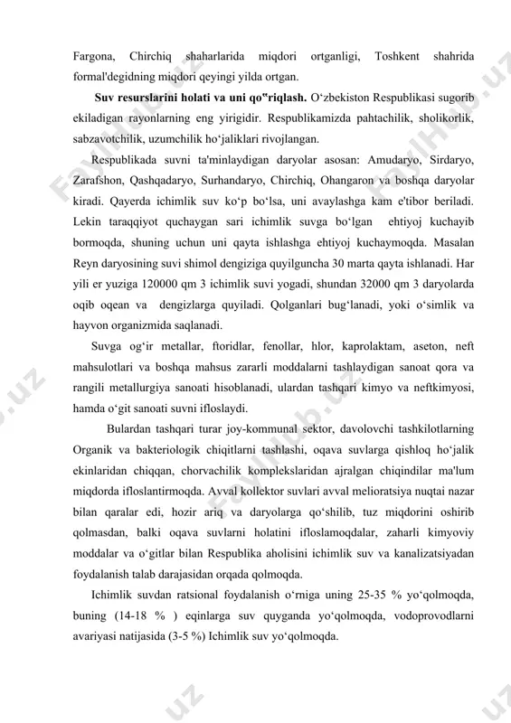 bilan respublika aholisini ichimlik suv va kanalizatsiyadan foydalanish talab darajasidan orqada qolmoqda. ichimlik suvdan ratsional foydalanish o‘rniga uning 25-35 % yo‘qolmoqda, buning (14-18 % ) eqinlarga suv quyganda yo‘qolmoqda, vodoprovodlarni avariyasi natijasida (3-5 %) ichimlik suv yo‘qolmoqda. ichimlik suvlarini tozalash usullari. ichimlik suvini tozalash 3 bosqichga bo‘linadi: birlamchi tozalash, qattiq moddalardan tozalash uchun fil'trlanadi (qo‘sh qavatdan o‘tkaziladi) va hlorlanadi (zararli bakteriyadan tozalash uchun). ikkilamchi tozalashda erigan ionli moddalardan va qoldiq organik moddalardan tozalaydi. ba'zan aktivlangian ko‘mirdan ham foydalaniladi. tuproq resurslarini holati va uni qo‟riqlash. respublikada 95 % tuproq va 85 % suv resurslari qishloq ho‘jaligi ishlab chiqarishida ishlatiladi. eng ahamiyatliysi sug‘orib ekishdir. ekin maydonining 15 % tashkil qilib, o‘simlikshunoslikdagi 95 % mahsulotni beradi. tuproq-suv resurslaridan oqilona foydalanish faqat iqtisodiy ahamiyatga ega emas, balqi ekologik ahamiyatga ham egadir. yangi yerlarni tinimsiz o‘zlashtirish natijasida, respublika suv balansi keskin buzildi, buning natijasida orol dengizi va uning atrofida ekologik muvozanat buzildi. yerdan noto‘gri foydalanish …