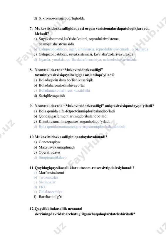 inaqilinadi c) operativdavo d) simptomatikdavo 11. quyidagiqaysikasalliklarautosom-retsessivtipdairsiylanadi? 1. marfansindromi 1. tirozinozlar 1. sistinozlar 1. fku 1. galaktozemiya 1. barchasito’g’ri 12. qaysiikkitakasallik neonatal skrriningdavridabarchatug’ilganchaqaloqlardatekshiriladi? a) albinizm, galaktozemiya b) tug’magipoterioz, fenilketonuriya c) fenilketonuriya, albinizm d) galaktozemiya, fenilketonuriya 13. боланинг ирсий касалликлар билан туғилишига сабабчи омиллар: a) она ёши 18дан кам ,35ёшдан ошганда b)қуёш нурлари таъсири; c) ота-она тери касалликлари; d)қориндошларидаги соматик касалликлар 14. диагноз муковисцидоз ташҳисини қўйиш асосланади (2) a) клиник кўринишларига ва тери суюқлигидаги na ва cl ионларини аниқлашга b) кардиолог ва офтальмолог кўрик ҳулосаларига c) умумий қон ва сийдик таҳлилларига d) генодиагностика усули натижаларига 15. ирсийланиш типига мос касалликларни кўрсатинг: 1. аутосома доминант, 2.аутосома рецессив, 3.х-хромосомага бириккан рецессив, 4.х-хромосомага бирикган доминант. а.муковицидоз, б.гемофилия, в.марфан, г.витамин д резистент рахит. a)1в,2а,3б,4г; b)1а,2б,3в,4г; c) 1а,2в,3б,4г; d)1а,2б,3г,4в. 16. мосини топинг 1.муковисцидоз гени....... жойлашган 2.марфан гени ............ жойлашган 3.фенилкетонурия......... гени жойлашган 4галактоземия гени....... жойлашган а) 7q 31-32 б) 15q 21 в) 12q 22-24 г) 9q …