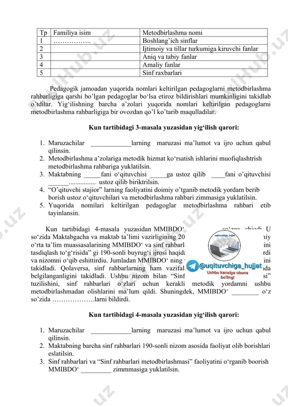 gapirdi. ushbu nizom qabul qilinishi bilan maktabda fan oyliklar va metodik kunlar bekor qilinganligini takidladi. bundan tashqari nizomda maktabda faoliyat olib boradigan metodbirlashma rahbarlariga bir-qancha fazifalar yuklatilganligini, ularning bu boradagi masuliyati yanada oshirilganligini takidladi. o‘qituvchilarga metodik hizmat ko‘rsatishda mmt bo‘limlaridagi qisqartirishlar sabab, avvalgiday metodistlar emas balki, metodbirlashma va uning rahbari metodik hizmat ko‘rsatishi kerakligi belgilandi. qolaversa, ilg‘or ish tajribalarni ommalashtrishda ham metodbirlashma va metodbirlashma rahbarining masuliyati yanada oshirilganligini eslatib, ish tajribalarni ommalashtrish o‘qituvchilarning ustamalariga ham tasir qilishini takidladi. so‘zga ______fanlar metodbirlashmasi rahbari _________ chiqdi va 372-sonli nizomni metodbirlashma a’zolariga o‘qib eshittirdi. nizomda belgilangan vazifalar bo‘yicha ……….. fikirlarni aytdi. shuningdek, “o‘qituvchi stajior” lavozimiga qabul qilingan pedagoglarga ustoz –shogird an-anasi bo‘yicha ustoz briktrish haqida gap bordi. hozirda maktabimizda pedagog xodimlar orasida _____ ______lar yangi ish boshlagani sababli ushbu pedagoglar “o‘qituvchi stajior” sifatida ish boshlaydi. ushbu yosh o’qituvchilar birinchi marta pedagogik faoliyatni boshlashgani sababli ularga o’qituvchi stajior maqomi berilib, ular bir yil mobaynida …
