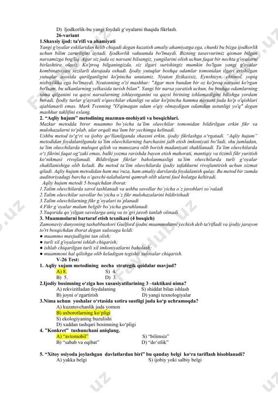 zda yangi bilimlarni olishga yordam beradigan ijobiy fikrlash qobiliyatlari kerak. 3. ratsional qarorlar qabul qilish usullari 4. xotirani mustahkamlash usullari mutaxassislar xotirani yaxshilash uchun bir nechta usullarni taklif etadi. ularga to‘lasicha amal qilish kutilgan natijaga tezroq yetishish imkonini beradi. quyida shu usullardan ayrimlari sanab o‘tiladi: 1.yaxshi badiiy kitob o‘qing. 2.yangi narsalarni o‘rganing. 3.lug‘at boyligini oshiring. 4.she’rlar yod oling. 5.raqamlarni esda saqlang. 6.aqliy mehnat jarayonida tanaffus qilib turing. test: 1. ijodiy jarayonlar 5-bosqichi qanday ataladi? a) fikr-muloxazo asosida fikringizni shakllang va rivojlantiring b) yangi materiallarni to‘plang s) xayolingizdagi materiallar ustida yaxshilab ishlang d) fikringiz sizga qatishga imkon bering 2.aqliy hujum” ning kamchiliklari to‘liq keltirilgan qatorni topiyeng? a) ta’lim beruchi tomonidan savolni to‘g‘ri qo‘ya olmaslik; ta’lim beruvchidan yuqori darajada eshitish qobiliyatining talab etilishi. b) ta’lim beruchi tomonidan savolni to‘g‘ri qo‘ya olmaslik. s) ta’lim beruvchidan yuqori darajada eshitish qobiliyatining talab etilishi. d) ta’lim beruchi tomonidan savolni to‘g‘ri qo‘ya olmaslik; ta’lim beruvchidan yuqori darajada …