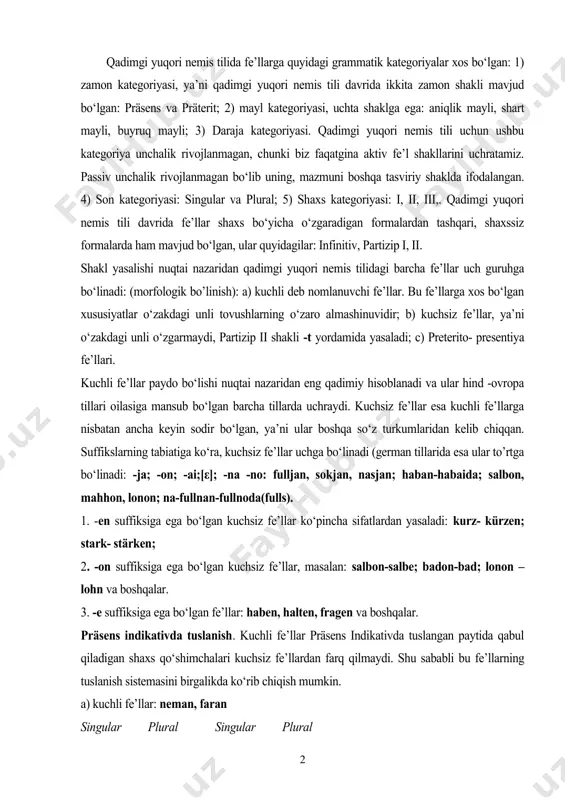 iz fe’llar, masalan: salbon-salbe; badon-bad; lonon –lohn va boshqalar. 3. -e suffiksiga ega bo‘lgan fe’llar: haben, halten, fragen va boshqalar. präsens indikativda tuslanish. kuchli fe’llar präsens indikativda tuslangan paytida qabul qiladigan shaxs qo‘shimchalari kuchsiz fe’llardan farq qilmaydi. shu sababli bu fe’llarning tuslanish sistemasini birgalikda ko‘rib chiqish mumkin. a) kuchli fe’llar: neman, faran singular plural singular plural i. nimu nemames faru faren ii. nimis nemet feris faret iii. nimit nemant ferit farant i klass kuchsiz fe’llari ii klass kuchsiz fe’llari i. suochu suochemes-ames salbom(on) salbomes ii. suochis suochet- at salbas(-st salbot) iii. suochit suochant-ant salbot salbont 3 klass kuchsiz fe’li: haben. singular plural habem (-en) habemes habes (st) habet habet habent ko‘pchilik hind-ovropa tillarining präsens zamon shakliga mos bo‘lgan xususiyatlaridan biri fe’l tarkibida tematik unli deb ataladigan va -«e», -«o» shakliga ega bo‘lgan elementlarning mavjudligidir. bu element, ya’ni tematik unli o‘rta yuqori nemis tilida «-i» va «-a» shaklida namoyon bo‘ladi. o‘z …