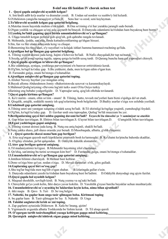 asarlar o'ziga xos uslubda yoziladi. 8.undalmali gap qatorini aniqlang. a.tilning umri uni yaratgan xalqning o'zidek uzoq bo'ladi. b.til shirinligi ko'ngilga yoqimli, yumshoqligi foydali. s.o'g'lim, ko'ngil ko'zday gap. d. gavhar undi ona tuproqdan, qutlug' bo'ldi muazzam bu yer. 9.berilganlarning qaysi biri ushbu gapning davomi bo'ladi? yozuvchi bu timsolni zo 'r samimiyat va otashin a. gap bilan tasvirlagan. b. ehtiros bilan tasvirlagan.s. g'ayrat bilan tasvirlagan.d. g'amginlik bilan tasvirlagan. 10.egasi yashiringan gapni aniqlang. a. tilning xizmat doirasi juda keng. b. nutq esa aniq hajmli, shaklli bo'ladi. s.nutq yakka shaxs, juft shaxs orasida yuz beradi. d.musobaqada, albatta, g'olib chiqamiz. 11.qaysi qatorda shaxsi noma'lum gap berilgan? a. erta uyg'ongan quyosh nurli kipriklarini pirpiratih bosh ko'tarmoqda. b. ko'chatni ko'pincha bahorda ekadilar, s. o'rgilay elimdan, po'lat qalqondan. d. oddiylik daholik alomatidir. 12.atov gap berilgan qatorni aniqiang. a.til madaniyatimiz ko'zgusi. b.mehnatdir hayotning zilol chashmasi. s. qo'shiq, san'atning bu turini sevmagan kim bor? d. farzandni gulga, onani bo'stonga o'xshatadilar. …