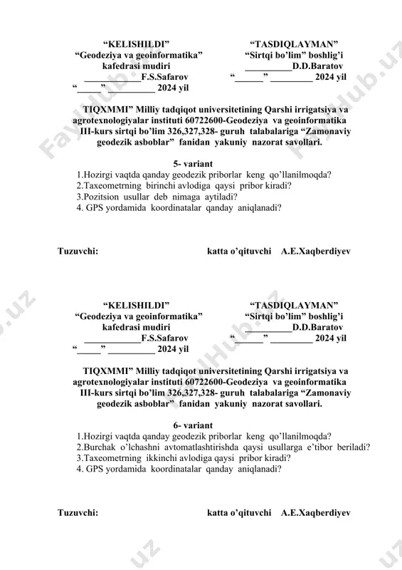 __” __________ 2024 yil “tasdiqlayman” “sirtqi bo’lim” boshlig’i __________d.d.baratov “______” _________ 2024 yil tiqxmmi” milliy tadqiqot universitetining qarshi irrigatsiya va agrotexnologiyalar instituti 60722600-geodeziya va geoinformatika iii-kurs sirtqi bo’lim 326,327,328- guruh talabalariga “zamonaviy geodezik asboblar” fanidan yakuniy nazorat savollari. 6- variant 1.hozirgi vaqtda qanday geodezik priborlar keng qo’llanilmoqda? 2.burchak o’lchashni avtomatlashtirishda qaysi usullarga e’tibor beriladi? 3.taxeometrning ikkinchi avlodiga qaysi pribor kiradi? 4. gps yordamida koordinatalar qanday aniqlanadi? tuzuvchi: katta o’qituvchi a.e.xaqberdiyev “kelishildi” “geodeziya va geoinformatika” kafedrasi mudiri ____________f.s.safarov “_____” __________ 2024 yil “tasdiqlayman” “sirtqi bo’lim” boshlig’i __________d.d.baratov “______” _________ 2024 yil tiqxmmi” milliy tadqiqot universitetining qarshi irrigatsiya va agrotexnologiyalar instituti 60722600-geodeziya va geoinformatika iii-kurs sirtqi bo’lim 326,327,328- guruh talabalariga “zamonaviy geodezik asboblar” fanidan yakuniy nazorat savollari. 7- variant 1.lazerli skanerlarning klassifikatsiyasi qaysilar? 2.taxeometrning birinchi avlodiga qaysi pribor kiradi? 3.geodezik tarmoqlarda o’lchashlarni matematik ishlab chiqishda maqsad nima? 4. qanday apparatlarga sputnikaviy apparatlar deyiladi? tuzuvchi: katta o’qituvchi a.e.xaqberdiyev “kelishildi” “geodeziya va geoinformatika” kafedrasi …