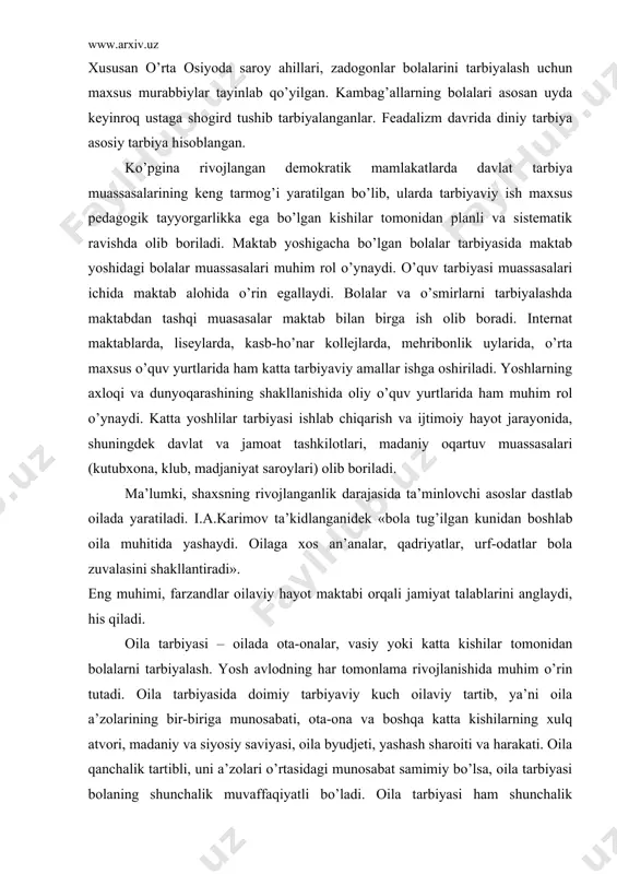 eng muhimi, farzandlar oilaviy hayot maktabi orqali jamiyat talablarini anglaydi, his qiladi. oila tarbiyasi – oilada ota-onalar, vasiy yoki katta kishilar tomonidan bolalarni tarbiyalash. yosh avlodning har tomonlama rivojlanishida muhim o’rin tutadi. oila tarbiyasida doimiy tarbiyaviy kuch oilaviy tartib, ya’ni oila a’zolarining bir-biriga munosabati, ota-ona va boshqa katta kishilarning xulq atvori, madaniy va siyosiy saviyasi, oila byudjeti, yashash sharoiti va harakati. oila qanchalik tartibli, uni a’zolari o’rtasidagi munosabat samimiy bo’lsa, oila tarbiyasi bolaning shunchalik muvaffaqiyatli bo’ladi. oila tarbiyasi ham shunchalik muvaffaqiyatli bo’ladi. oila tarbiyasi bolaning ilk go’daklik davridan boshlanadi. oilada uning sog’lig’i, jismoniy kamoloti, to’g’ri ovqatlanishi, uxlash rejimi, ozodalik va shu kabilarga ahamiyat beriladi. bolada yoshlikda boshqalarga taqlid etishi kuchli bo’lganligi sababli oiladagi kattalar uning nojo’ya hatti-harak qilishliriga yo’l qo’ymaslik lozim. bolaning aqliy taraqqiyoti, undagi ijobiy hislatlarning shakllanishiga ham haroakat qilishlariga yo’l qo’ymaslik lozim. bolaning aqliy taraqqiyoti, undagi ijobiy hislatlarning shakllanishiga ham ilk yoshligidan ahamiyat beriladi. bola katta bo’lgan sari …