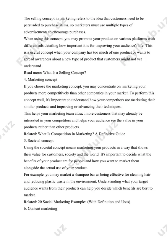 uct on various platforms with different ads detailing how important it is for improving your audience's life. this is a useful concept when your company has too much of one product or wants to spread awareness about a new type of product that customers might not yet understand. read more: what is a selling concept? 4. marketing concept if you choose the marketing concept, you may concentrate on marketing your products more competitively than other companies in your market. to perform this concept well, it's important to understand how your competitors are marketing their similar products and improving or advancing their techniques. this helps your marketing team attract more customers that may already be interested in your competitors and helps your audience see the value in your products rather than other products. related: what is competition in marketing? a definitive guide 5. societal concept using the societal concept means marketing …