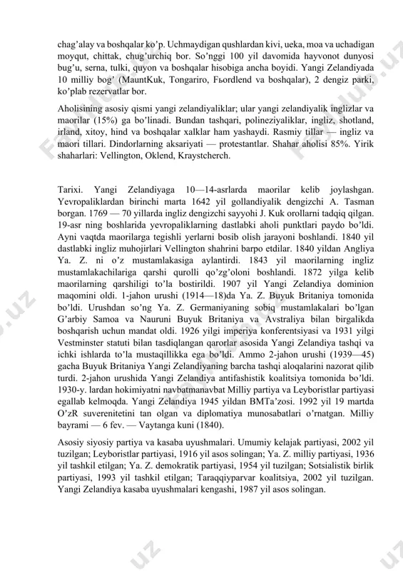 mlakat hududining 23%). oʼsimlik turlarining 75% dan ziyodi endemik. paporotnik, daraxtsimon epifit va lianalar, mahalliy daraxt turlari (kauri, namaki, rimu, tarairo va boshqalar) koʼp. hayvonot dunyosi kambagʼal. sut emizuvchilardan kalamush, it, koʼrshapalaklar, sudralib yuruvchilardan tuatara, qushlardan pingvin, nayburun, chagʼalay va boshqalar koʼp. uchmaydigan qushlardan kivi, ueka, moa va uchadigan moyqut, chittak, chugʼurchiq bor. soʼnggi 100 yil davomida hayvonot dunyosi bugʼu, serna, tulki, quyon va boshqalar hisobiga ancha boyidi. yangi zelandiyada 10 milliy bogʼ (mauntkuk, tongariro, fьordlend va boshqalar), 2 dengiz parki, koʼplab rezervatlar bor. аholisining asosiy qismi yangi zelandiyaliklar; ular yangi zelandiyalik inglizlar va maorilar (15%) ga boʼlinadi. bundan tashqari, polineziyaliklar, ingliz, shotland, irland, xitoy, hind va boshqalar xalklar ham yashaydi. rasmiy tillar — ingliz va maori tillari. dindorlarning aksariyati — protestantlar. shahar aholisi 85%. yirik shaharlari: vellington, oklend, kraystcherch. tarixi. yangi zelandiyaga 10—14-asrlarda maorilar kelib joylashgan. yevropaliklardan birinchi marta 1642 yil gollandiyalik dengizchi а. tasman borgan. 1769 — 70 …