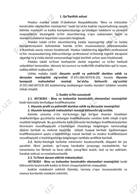 ha bichish yig‘ish ishlari; · alyumin mahsulotlar montaji va yig‘ishda ishlatiladigan asbob uskunalar; · texnik va ma’lumotnoma hujjatlar. 3.2. 40730303 - bino va inshootlar konstruktiv elementlari montajchisi kasbi bo‘yicha ta’lim oluvchi quyidagi faoliyat turlariga tayyorlanadi 3.2.1. alyumin profil va polivinil xlorid eshik va derazalar montajchisi kvalifikatsiyasi bo‘yicha: · alyumin profil va polivinil xlorid eshik va derazalar ishlab chiqarish; · ixtisoslashtirilgan qurilish ishlari; · elektrotexnik, chilangarlik va boshqa qurilish montaj ishlari; · boshqa qurilish montaj ishlari; · boshqa kategoriyalarga kiritilmagan qurilish montaj ishlari; · alyumin profil va polivinil xlorid eshik va derazalarni montaj qilish; · alyumin profil va polivinil xlorid eshik va derazalar montaji va yig‘ish ishlari; · qurilish sohasiga oid chizmalarni chizish va o‘qish · alyumin profil va polivinil xlorid eshik va derazalar montaji va yig‘ishda ishlatiladigan asbob-uskunalarni ishga tayyorlash; -texnik va ma’lumotnoma hujjatlar bilan ishlash. 3.2.2. alyumin kompozit mahsulotlar montaji bo‘yicha bichuvchi yig‘uvchisi kvalifikatsiyasi bo‘yicha: · ixtisoslashtirilgan qurilish ishlari; …
