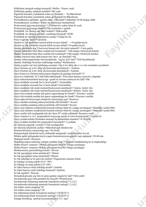 i va sifatini aniqlash uchun grin –vermillion indeksini aniqlashda qaysi tishlar bo`yalanadi?+26,11,16,36,31,46 grin –vermillion indeksini aniqlashda qaysi tishlar bo`yalanadi?+26,11,16,36,31,46 homiladorlarga ca preparatining sutkalik iste’mol miqdori:+1,5 mg. homiladorlikni nechachi oyida iv-sut tishini mineralizatsiyasini boshlanadi?(homila davrida)+7,5 oy karies paydo bo`lishini rag`batlantiruvchi ovqatlanishni o`ziga xosligi:+uglevodlarni yuqori miqdorini saqlovchi ovqatlar karies rivojlanish havfini kamaytiradi:+samarali tish tozalash kariesni davolashning muhim qismi bo‘lib hisoblanadi:+og‘iz bo‘shlig‘ini toza saqlash kariesni umumiy davolash uchun qo‘llaniladigan mineral komponentlar:+kalsiy glyukonat kariyes kovak ko`proq tishning qaysi yuzasida joylashadi?+chaynov yuzasida kariyes paydo bo`lishining boshlang`ich bosqichi:+ o`choqli demineralizatsiya kariyes paydo bo`lishining boshlang`ich bosqichi:+o`choqli demineralizatsiya kariyes profilaktikasi maqsadida naf bilan birga applikatsiyada ishlatilanadi?+10% ca glyukonat eritmasi kariyes profilaktikasida applikatsiya maqsadida ishlatiladi?+1-2% naf eritmasi kariyes profilaktikasida applikatsiya maqsadida ishlatilmaydi?+vitaftor kariyes profilaktikasida eng ommaviy usul?+suvni ftorlash kariyes rivojlanishi uchun qulay bo`lgan ph muhiti?+ 3.5 kariyes rivojlanishi uchun qulay bo`lgan ph muhiti?+3.5 kariyesda emalning o`tkazuvchanligi:+oshadi kariyesga qarshi ftor saqlamaydigan mineral preparatlarni tanlang?+ca glyukonat kariyesga qarshi xususiyatga ega komponentlar …