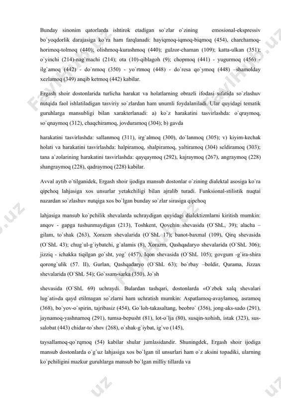 0); olishmoq-kurashmoq (440); gulzor-chaman (109); katta-ulkan (351); o`yinchi (214)-nag`machi (214); ota (10)-qiblagoh (9); chopmoq (441) - yugurmoq (456) - ilg`amoq (442) - do`nmoq (350) - yo`rtmoq (448) - do`resa qo`ymoq (448) –shamolday xezlamoq (349) anqib ketmoq (442) kabilar. ergash shoir dostonlarida turlicha harakat va holatlarning obrazli ifodasi sifatida so`zlashuv nutqida faol ishlatiladigan tasviriy so`zlardan ham unumli foydalaniladi. ular quyidagi tematik guruhlarga mansubligi bilan xarakterlanadi: a) ko`z harakatini tasvirlashda: o`qraymoq, so`qnaymoq (312), chaqchiramoq, jovduramoq (304); b) gavda harakatini tasvirlashda: sallanmoq (311), irg`almoq (300), do`lanmoq (305); v) kiyim-kechak holati va harakatini tasvirlashda: halpiramoq, shalpiramoq, yaltiramoq (304) seldiramoq (303); tana a`zolarining harakatini tasvirlashda: qayqaymoq (292), kajraymoq (267), angraymoq (228) shangraymoq (228), qadraymoq (228) kabilar. avval aytib o`tilganidek, ergash shoir ijodiga mansub dostonlar o`zining dialektal asosiga ko`ra qipchoq lahjasiga xos unsurlar yetakchiligi bilan ajralib turadi. funksional-stilistik nuqtai nazardan so`zlashuv nutqiga xos bo`lgan bunday so`zlar sirasiga qipchoq lahjasiga mansub ko`pchilik shevalarda uchraydigan quyidagi dialektizmlarni kiritish …