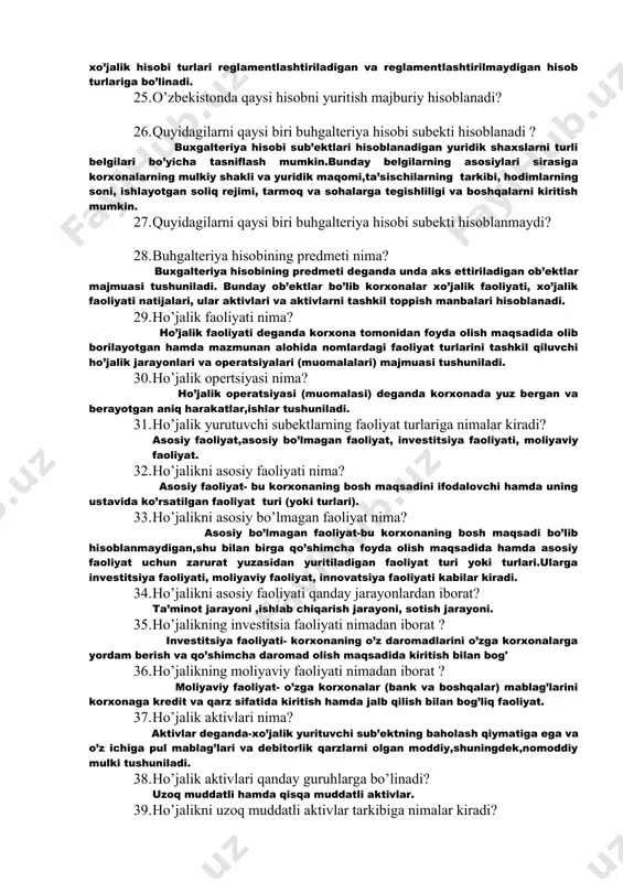 atijalari,mulki va mulkni tashkil topish manbaalari to’g’risidagi moliyaviy xarakterdagi axborotlarni yug’ish, qayd etish, guruhlash, jamlash hamda ularni ichki va tashqi foydalanuvchilar hukmiga tegishli shakl va mazmunda taqdim etish tizimidir. 22. hodimlarning ishga kelishi va ketishi qaysi hisob turida aks etiladi? 23. buhgalteriya hisobi ahborotlari qanday davrlar bo’yicha taqdim etiladi? 24. o’zbekistonda qaysi hisob turi davlat tomonidan tartibga solinadi? davlat tomonidan tartibga solinishiga (reglamentlashtirilishiga) ko’ra xo’jalik hisobi turlari reglamentlashtiriladigan va reglamentlashtirilmaydigan hisob turlariga bo’linadi. 25. o’zbekistonda qaysi hisobni yuritish majburiy hisoblanadi? 26. quyidagilarni qaysi biri buhgalteriya hisobi subekti hisoblanadi ? buxgalteriya hisobi sub’ektlari hisoblanadigan yuridik shaxslarni turli belgilari bo’yicha tasniflash mumkin.bunday belgilarning asosiylari sirasiga korxonalarning mulkiy shakli va yuridik maqomi,ta’sischilarning tarkibi, hodimlarning soni, ishlayotgan soliq rejimi, tarmoq va sohalarga tegishliligi va boshqalarni kiritish mumkin. 27. quyidagilarni qaysi biri buhgalteriya hisobi subekti hisoblanmaydi? 28. buhgalteriya hisobining predmeti nima? buxgalteriya hisobining predmeti deganda unda aks ettiriladigan ob’ektlar majmuasi tushuniladi. bunday ob’ektlar bo’lib korxonalar …