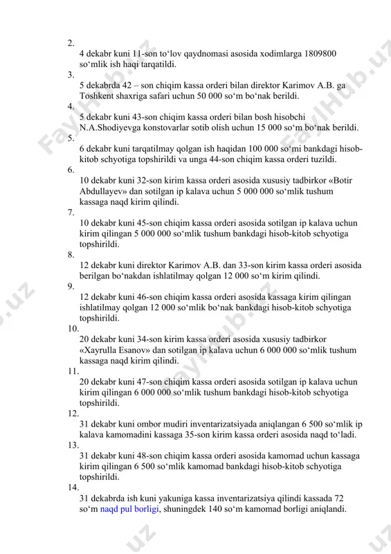 asosida xususiy tadbirkor «botir abdullayev» dan sotilgan ip kalava uchun 5 000 000 so‘mlik tushum kassaga naqd kirim qilindi. 7. 10 dekabr kuni 45-son chiqim kassa orderi asosida sotilgan ip kalava uchun kirim qilingan 5 000 000 so‘mlik tushum bankdagi hisob-kitob schyotiga topshirildi. 8. 12 dekabr kuni direktor karimov a.b. dan 33-son kirim kassa orderi asosida berilgan bo‘nakdan ishlatilmay qolgan 12 000 so‘m kirim qilindi. 9. 12 dekabr kuni 46-son chiqim kassa orderi asosida kassaga kirim qilingan ishlatilmay qolgan 12 000 so‘mlik bo‘nak bankdagi hisob-kitob schyotiga topshirildi. 10. 20 dekabr kuni 34-son kirim kassa orderi asosida xususiy tadbirkor «xayrulla esanov» dan sotilgan ip kalava uchun 6 000 000 so‘mlik tushum kassaga naqd kirim qilindi. 11. 20 dekabr kuni 47-son chiqim kassa orderi asosida sotilgan ip kalava uchun kirim qilingan 6 000 000 so‘mlik tushum bankdagi hisob-kitob schyotiga topshirildi. 12. 31 dekabr kuni ombor mudiri inventarizatsiyada aniqlangan 6 500 so‘mlik ip …