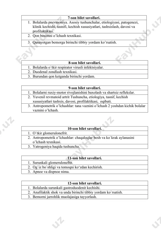 : chaqaloqlar bosh va ko`krak aylanasini o’lchash texnikasi. 3. yatrogeniya haqida tushuncha. 11-son bilet savollari. 1. surunkali glomerulonefrit. 2. og`iz bo`shligi va tomoqni koʻzdan kechirish. 3. apnoe va dispnoe nima. 12-son bilet savollari. 1. bolalarda surunkali gastroduodenit kechishi. 2. anafilaktik shok va unda birinchi tibbiy yordam ko`rsatish. 3. bemorni jarrohlik muolajasiga tayyorlash. 13-son bilet savollari. 1. bolalarda oshqozon va 12 barmoq ichak yara kasalligi. 2. kraniotabesni aniqlash. 3. antropometrik o’lchashlar: 2 yoshdan katta bolalar bo’y uzunligini o’lchash. 14-son bilet savollari. 1. bolalarda surunkali enterokolit. asosiy tushunchalar. 2. kasallik tarixining tuzilishi. 3. hartumcha refleksi. 15-son bilet savollari. 1. bolalarda surunkali gepatitlar. 2. in’ektsiyadan keyingi asoratlar. 3. duodenal zondlash texnikasi. 16-son bilet savollari. 1. bolalarda bronxial astmani kechish xususiyatlari. tushuncha, etiologiya, kechish xususiyatlari bosqichli davolash. 2. garrison egatini aniqlash. 3. me’dani yuvish texnikasi. 17-son bilet savollari. 1. gemolitik kamqonliklar. 2. bemorlarni rentgan tekshirishga tayyorlash. 3. babkin (kaft-og’iz) refleksi. 18-son bilet savollari. 1. …