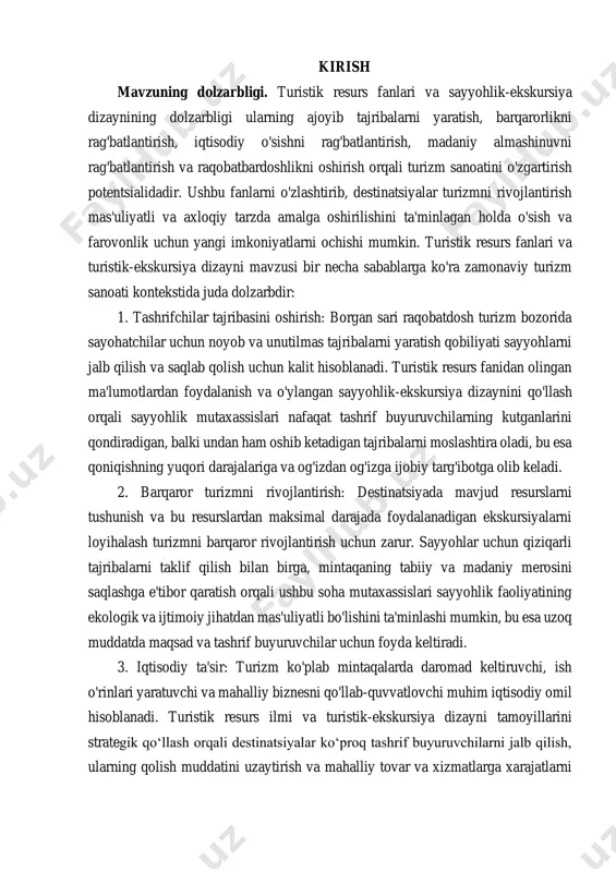 gik qo‘llash orqali destinatsiyalar ko‘proq tashrif buyuruvchilarni jalb qilish, ularning qolish muddatini uzaytirish va mahalliy tovar va xizmatlarga xarajatlarni rag‘batlantirish orqali turizmning iqtisodiy foydasini maksimal darajada oshirishi mumkin. 4. madaniy almashinuv va ta'lim: yaxshi ishlab chiqilgan turistik ekskursiyalar mazmunli madaniy almashinuv va ta'lim olish uchun imkoniyat bo'lib xizmat qilishi mumkin. sayohatchilarni o'ziga xos merosi, an'analari va urf-odatlari bilan tanishtirish orqali ushbu ekskursiyalar madaniyatlararo tushunish, qadrlash va hurmatni rivojlantirishi mumkin. bu nafaqat sayyohlar uchun sayohat tajribasini boyitadi, balki turli jamoalar o'rtasida o'zaro hurmat va bag'rikenglikni rivojlantiradi. 5. innovatsiya va raqobatbardoshlik: tez rivojlanayotgan turizm landshaftida innovatsiyalar va ijodkorlik destinatsiyalar raqobatbardoshligini saqlab qolish uchun zarurdir. turistik resurs fanlari va sayyohlik-ekskursiya dizaynining integratsiyasi yo'nalishlarga ularni raqobatchilardan ajratib turadigan yangi va qiziqarli tajribalarni taklif qilish orqali o'zlarini farqlash imkonini beradi. ushbu innovatsiya bozorning yangi segmentlarini jalb qilishi, takroriy tashriflarni rag'batlantirishi va sayyohlik industriyasining etakchilari sifatida yo'nalishlarni joylashtirishi mumkin. kurs ishining maqsadi va vazifalari. kurs ishining …