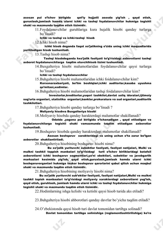 idir. 11. foydalanuvchilar guruhlariga kura hujalik hisobi qanday turlarga bo’linadi? ichki va tashqi va ichki-tashqi hisob 12. ichki hisob nima? ichki hisob deganda faqat xo’jalikning o’zida uning ichki maqsadlarida yuritiladigan hisob tushuniladi. 13. tashqi hisob nima? tashqi hisobdeganda hxo’jalik faoliyati to’g’risidagi axborotlarni tashqi axborot foydalanuvchilarga taqdim etuvchihisob tizimi tushuniladi. 14. buxgalteriya hisobi malumotlaridan foydalanuvchilar qaysi turlarga bo’linadi? ichki va tashqi foydalanuvchilar 15. buhgalteriya hisobi malumotlaridan ichki foidalanuvchilar kim? korxonaraxbariyati, bo’lim boshlqlari,ichki auditorlar,kasaba uyushma qo’mitasi,xodimlar. 16. buhgalteriya hisobi malumotlaridan tashqi foidalanuvchilar kim? investorlar,kreditorlar,yuqori tashkilot,davlat soliq idoralari,ijtimoiy sug’urta organlari, statistika organlari,banklar,prokuratura va sud organlari,auditorlik tashkilotlari. 17. buhgalteriya hisobi qanday turlarga bo’linadi ? moliyaviy hisobva buxgalteriya hisobi 18. moliyaviy hisobda qanday harakterdagi malumotlar shakillanadi? odatda ,yagona pul birligida o’lchanadigan , qayd etiladigan va foydalanuvchilarga tegishli shakl vamazmunda taqdim etiladigan axborotlar tushuniladi. 19. boshqaruv hisobda qanday harakterdagi malumotlar shakillanadi? asosan boshqaruv xarakteridagi va uning uchun o’ta zarur bo’lgan axborotlar shakllantiriladi. 20. buhgalteriya hisobining boshqaruv …
