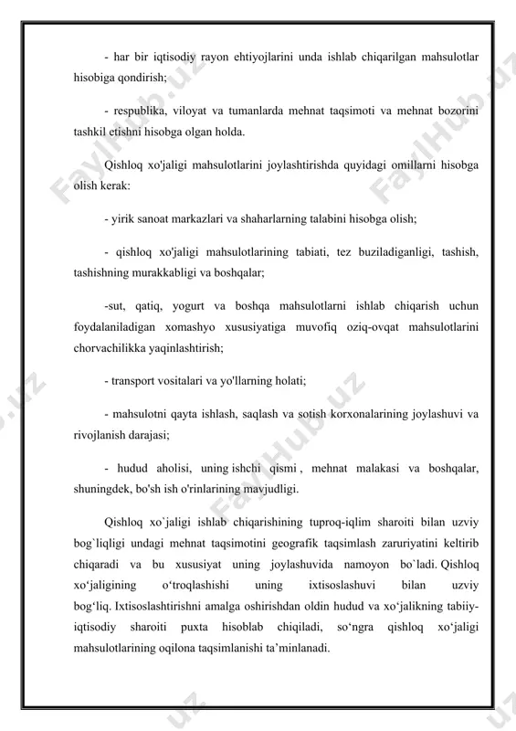 mehnat taqsimoti va mehnat bozorini tashkil etishni hisobga olgan holda. qishloq xo'jaligi mahsulotlarini joylashtirishda quyidagi omillarni hisobga olish kerak: - yirik sanoat markazlari va shaharlarning talabini hisobga olish; - qishloq xo'jaligi mahsulotlarining tabiati, tez buziladiganligi, tashish, tashishning murakkabligi va boshqalar; -sut, qatiq, yogurt va boshqa mahsulotlarni ishlab chiqarish uchun foydalaniladigan xomashyo xususiyatiga muvofiq oziq-ovqat mahsulotlarini chorvachilikka yaqinlashtirish; - transport vositalari va yo'llarning holati; - mahsulotni qayta ishlash, saqlash va sotish korxonalarining joylashuvi va rivojlanish darajasi; - hudud aholisi, uning ishchi qismi , mehnat malakasi va boshqalar, shuningdek, bo'sh ish o'rinlarining mavjudligi. qishloq xo`jaligi ishlab chiqarishining tuproq-iqlim sharoiti bilan uzviy bog`liqligi undagi mehnat taqsimotini geografik taqsimlash zaruriyatini keltirib chiqaradi va bu xususiyat uning joylashuvida namoyon bo`ladi. qishloq xoʻjaligining oʻtroqlashishi uning ixtisoslashuvi bilan uzviy bogʻliq. ixtisoslashtirishni amalga oshirishdan oldin hudud va xo‘jalikning tabiiy-iqtisodiy sharoiti puxta hisoblab chiqiladi, so‘ngra qishloq xo‘jaligi mahsulotlarining oqilona taqsimlanishi ta’minlanadi. ixtisoslashuv har bir ijtimoiy-iqtisodiy formatsiyaga xos bo‘lgan iqtisodiy …