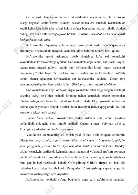 ap bo'lagi vazifasida keladi: go'ro'g'lining g'irko'k degan oti bor. bir haftadan keyin ishga tushib ketdi. dehqonlar to'dasi qishloqqa qarab yugurdi. anvarotin yostiq ostiga qo'l yugurtirdi. ko'makchilar yetakchi so'zga bog'lanib unga turli qo'shimcha ma'nolar yuklaydi: · sababli, tufayli, uchun ko'makchilari maqsad ma'nosini: qalamni salima uchun oldim. · tomon, qarab, sari, bo'ylab ko'makchilari yo'nalish ma'nosini; · haqida, to'g'risida fikr mavzusi ma'nosini; · kabi, singari ko'makchilari o'xshatish ma'nosini qadar ko'makchisi o'xshatish ma'nosini bildiradi. ko'makchilar uch xil kelishik shaklidagi so'zlarni boshqarib keladi: 1) bosh va qaratqich kelishigidan keyin qo'llaniladigan ko'makchilar; 2) jo'nalish kelishigidan keyin qo'llaniladigan ko'makchilar; 3) chiqish kelishigidan keyin qo'llaniladigan ko'makchilar. bosh va qaratqich kelishigidan keyin qo'llaniladigan ko'makchilar: bilan, uchun, kabi, singari, yanglig', sayin, sari, sababli, orqali, tufayli, chog'li, osha, bo'ylab, bo'yicha, uzra, ichra, degan, bo'yi, chamasi, haqida, to'g'risida, ho/da ko'makchilari kiradi: uyi doim do'stlar bilan gavjum.e-avjum. buvasi eshitsin uchun qattiq yig'ladi. bu hoi kun sayin takrorlanadi. ko'l osha uzoqlarga tikildi. qish bo'yi …