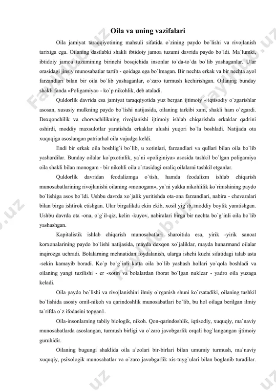 ing paydo bo`lishi natijasida, mayda dexqon xo`jaliklar, mayda hunarmand oilalar inqirozga uchradi. bolalarning mehnatidan foydalanish, ularga ishchi kuchi sifatidagi talab asta -sekin kamayib boradi. ko`p bo`g`inli katta oila bo`lib yashash hollari yo`qola boshladi va oilaning yangi tuzilishi - er -xotin va bolalardan iborat bo`lgan nuklear - yadro oila yuzaga keladi. oila paydo bo`lishi va rivojlanishini ilmiy o`rganish shuni ko`rsatadiki, oilaning tashkil bo`lishida asosiy omil-nikoh va qarindoshlik munosabatlari bo`lib, bu hol oilaga berilgan ilmiy ta`rifda o`z ifodasini topgan1. oila-insonlarning tabiiy biologik, nikoh. qon-qarindoshlik, iqtisodiy, xuquqiy, ma`naviy munosabatlarda asoslangan, turmush birligi va o`zaro javobgarlik orqali bog`langangan ijtimoiy guruhidir. oilaning bugungi shaklida oila a`zolari bir-birlari bilan umumiy turmush, ma`naviy xuquqiy, psixologik munosabatlar va o`zaro javobgarlik xis-tuyg`ulari bilan boglanib turadilar. oilada har bir oila a`zosining o`z ijtimoiy o`rni bordir. oila asosini er - xotin tashkil etadi. lekin oilada er-xotin uning farzandlari, ota-onasi, aka-uka, opa -singil va boshqa qarindosh-urug`lar xam yashashlari mumkin. demak oila turli …