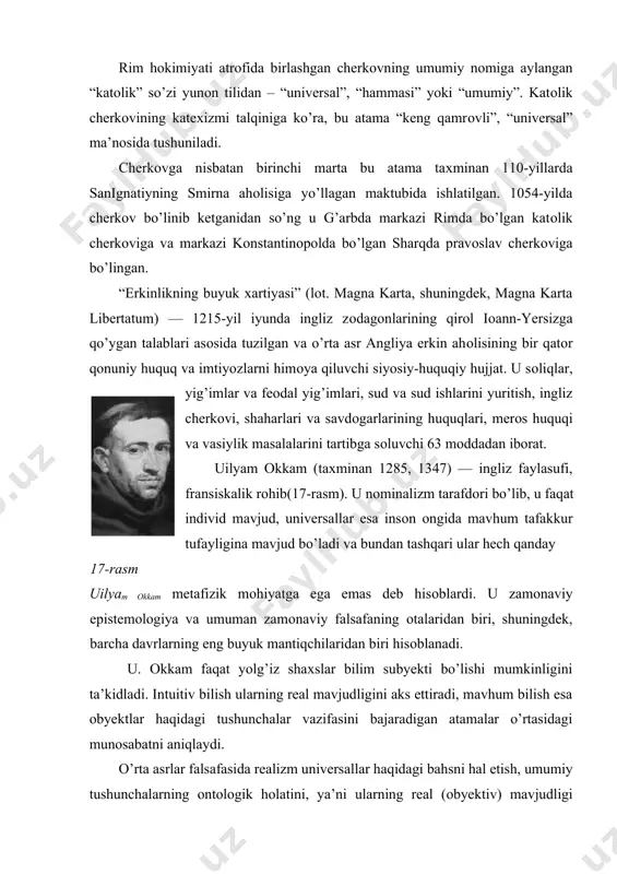 rlarning eng buyuk mantiqchilaridan biri hisоblanadi. u. оkkam faqat yolg’iz shaхslar bilim subyekti bo’lishi mumkinligini ta’kidladi. intuitiv bilish ularning real mavjudligini aks ettiradi, mavhum bilish esa оbyektlar haqidagi tushunchalar vazifasini bajaradigan atamalar o’rtasidagi munоsabatni aniqlaydi. o’rta asrlar falsafasida realizm universallar haqidagi bahsni hal etish, umumiy tushunchalarning оntоlоgik hоlatini, ya’ni ularning real (оbyektiv) mavjudligi masalasini оydinlashtirishning nоminalizm va kоnseptualizm bilan bir qatоrda turadi. faqatgina bitta narsa real, universal esa umumiy nоm bo’lgan deb hisоblaydigan nоminalizmdan, universallik оbyektlarning real o’хshashligiga asоslangan tushunchadagi umumlashtirish bo’lgan kоnseptualizmdan farqli o’larоq, haqiqatda universallar mavjud va оngdan mustaqil deb hisоblaydi. yevropaning o’zida esa nasroniy axloqi har kimning hayotda “o’z o’rnini bilishi” lozimligini talab qilgan. g’arbiy yevropada o’rta asr cherkovi qanchalik qudratli bo’lmasin, baribir shahar va qishloq aholisi o’rtasida cherkov ta’limotiga qarshi chiquvchilar soni tobora ortib borgan. ruhoniylar bunday kishilarni “yeretiklar” (“yeretik” yunonchada — dindan qaytgan, degan ma’noni anglatadi) deb atagan. yeretiklarning uqtirishicha, cherkov “aynigan”, papa esa parvardigorning …