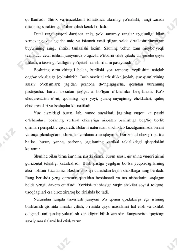 ilgan bo‘lsa yuqoridagilarning aksi holatini kuzatamiz. boshni chiziqli qurishdan keyin shakllarga rang beriladi. rang berishda yeng qoramtir qismidan boshlanadi va tus nisbatlarini saqlagan holda yengil davom ettiriladi. yoritish manbasiga yaqin shakllar soyasi to‘qroq, uzoqdagilari esa biroz xiraroq ko‘rinishda bo‘ladi. naturadan rangda tasvirlash jarayoni o‘z qonun qoidalariga ega ishning boshlanish qismida nimalar qilish, o‘rtasida qaysi masalalrni hal etish va oxirlab qolganda uni qanday yakunlash kerakligini bilish zarurdir. rangtasvirda quyidagi asosiy masalalarni hal etish zarur: • umumiy tus va rang holatdari va natura bo‘yoqlarining bir-biriga yaqinligidagi tus va rang munosabatlarini topa bilish; • katta rang-tusli munosabatlar chegarasidagi rang-tuslarning “cho‘zilishi”, alohida buyumlarning hajmli shakllarining batafsil rangli qayta ishlanishi; butun tasvirning umumiyligi, yaxlitligi hamda kompozitsiya markazini ko‘rsata bilish. adabiyotlar: 1. o’zbekiston enstiklopediyasi ―j‖ harfi 2. boymetov b. ―qalamtasvir‖. darslik 1-qism. toshkent,2006 3. tolipov n., abdirasilov s., oripova n. rangtasvir. t., 2006. 4. abdirasilov s. tolipov n., oripova n. ―dastgohli rangtasvir‖ (2qism). t., 2003. 5. …