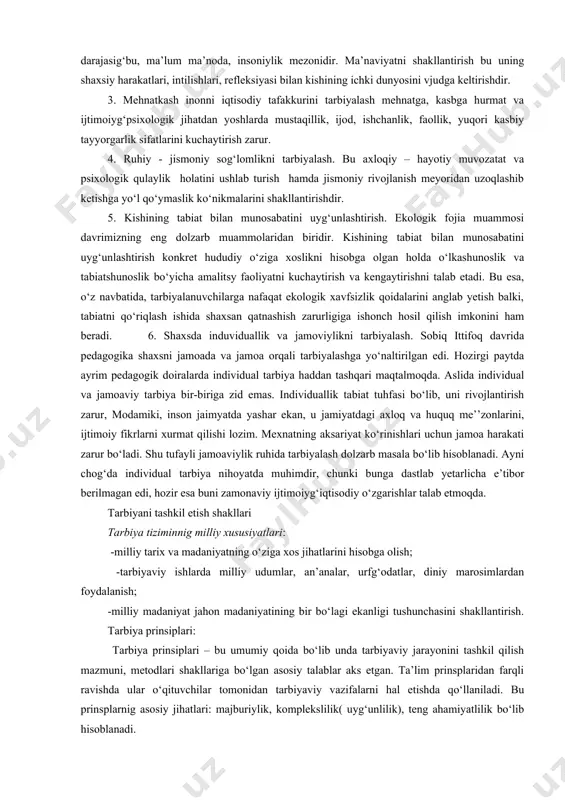, taqdiri va rolini ifoda etadi. ma’naviyat darajasig‘bu, ma’lum ma’noda, insoniylik mezonidir. ma’naviyatni shakllantirish bu uning shaxsiy harakatlari, intilishlari, refleksiyasi bilan kishining ichki dunyosini vjudga keltirishdir. 3. mehnatkash inonni iqtisodiy tafakkurini tarbiyalash mehnatga, kasbga hurmat va ijtimoiyg‘psixologik jihatdan yoshlarda mustaqillik, ijod, ishchanlik, faollik, yuqori kasbiy tayyorgarlik sifatlarini kuchaytirish zarur. 4. ruhiy - jismoniy sog‘lomlikni tarbiyalash. bu axloqiy – hayotiy muvozatat va psixologik qulaylik holatini ushlab turish hamda jismoniy rivojlanish meyoridan uzoqlashib ketishga yo‘l qo‘ymaslik ko‘nikmalarini shakllantirishdir. 5. kishining tabiat bilan munosabatini uyg‘unlashtirish. ekologik fojia muammosi davrimizning eng dolzarb muammolaridan biridir. kishining tabiat bilan munosabatini uyg‘unlashtirish konkret hududiy o‘ziga xoslikni hisobga olgan holda o‘lkashunoslik va tabiatshunoslik bo‘yicha amalitsy faoliyatni kuchaytirish va kengaytirishni talab etadi. bu esa, o‘z navbatida, tarbiyalanuvchilarga nafaqat ekologik xavfsizlik qoidalarini anglab yetish balki, tabiatni qo‘riqlash ishida shaxsan qatnashish zarurligiga ishonch hosil qilish imkonini ham beradi. 6. shaxsda induviduallik va jamoviylikni tarbiyalash. sobiq ittifoq davrida pedagogika shaxsni jamoada va …
