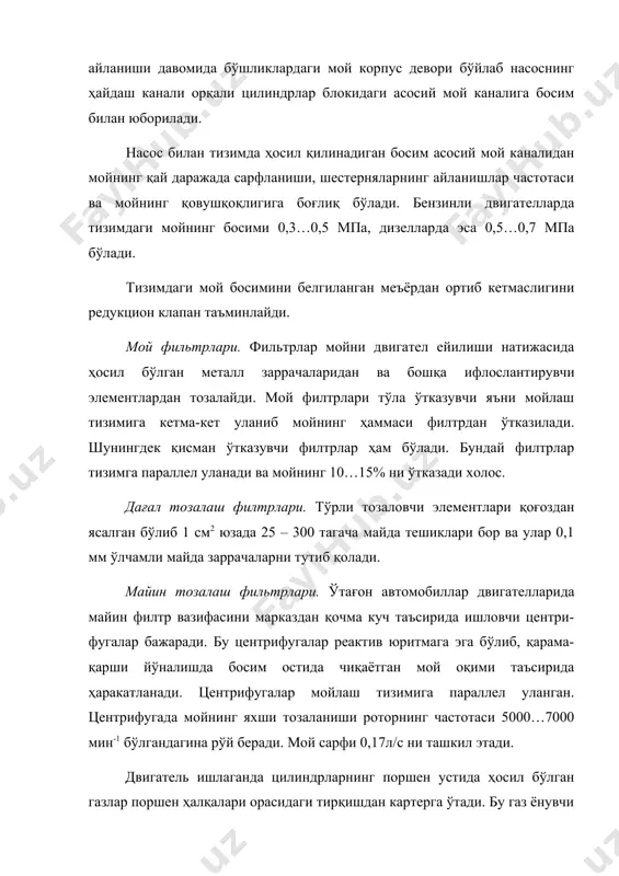 шлар частотаси ва мойнинг қовушқоқлигига боғлиқ бўлади. бензинли двигателларда тизимдаги мойнинг босими 0,3…0,5 мпа, дизелларда эса 0,5…0,7 мпа бўлади. тизимдаги мой босимини белгиланган меъёрдан ортиб кетмаслигини редукцион клапан таъминлайди. мой фильтрлари. фильтрлар мойни двигател ейилиши натижасида ҳосил бўлган металл заррачаларидан ва бошқа ифлослантирувчи элементлардан тозалайди. мой филтрлари тўла ўтказувчи яъни мойлаш тизимига кетма-кет уланиб мойнинг ҳаммаси филтрдан ўтказилади. шунингдек қисман ўтказувчи филтрлар ҳам бўлади. бундай филтрлар тизимга параллел уланади ва мойнинг 10…15% ни ўтказади холос. дағал тозалаш филтрлари. тўрли тозаловчи элементлари қоғоздан ясалган бўлиб 1 см2 юзада 25 – 300 тагача майда тешиклари бор ва улар 0,1 мм ўлчамли майда заррачаларни тутиб қолади. майин тозалаш фильтрлари. ўтағон автомобиллар двигателларида майин филтр вазифасини марказдан қочма куч таъсирида ишловчи центри-фугалар бажаради. бу центрифугалар реактив юритмага эга бўлиб, қарама-қарши йўналишда босим остида чиқаётган мой оқими таъсирида ҳаракатланади. центрифугалар мойлаш тизимига параллел уланган. центрифугада мойнинг яхши тозаланиши роторнинг частотаси 5000…7000 мин-1 бўлгандагина рўй беради. …
