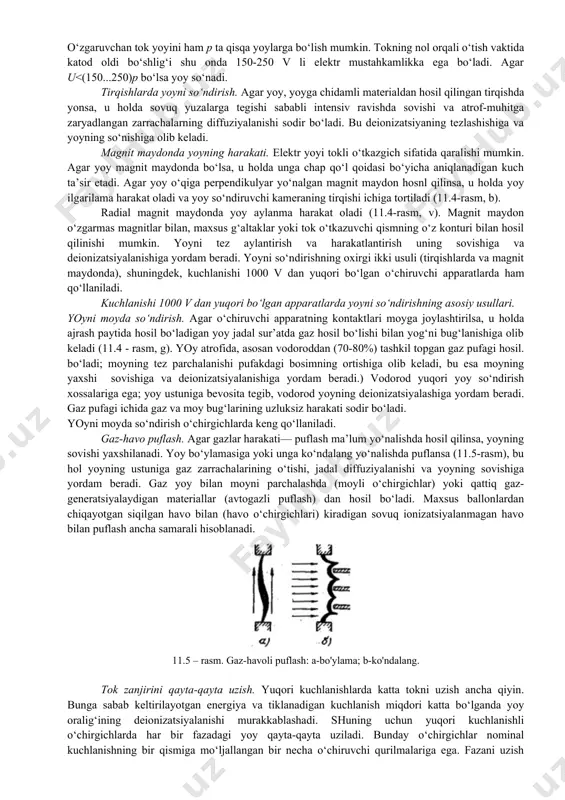 yoyni so‘ndirishning quyidagi usullari keng qo‘llaniladi: kontaktlarni tez ajratib yoyni uzaytirish: yoy qancha uzun bo‘lsa, uning yonib turishi uchun shuncha katta kuchlanish kerak bo‘ladi. agar manba kuchlanishi kichik bo‘lsa, u holda yoy so‘nadi. uzun yoyni qator qisqa yoylarga bo‘lish (11.4-rasm, a), 11.1-rasmda ko‘rsatilganidek, yoydagi kuchlanish katod uk va anod ua kuchlanishlarining pasayishi hamda yoy ustuni kuchlanishi us.d yig‘indisidan iborat: ud=uk+ua+us.d=ue+us.d agar kontaktlarni ajratishda hosil bo‘lgan uzun yoyni, metall plastinkalardan tayyor-langan yoy so‘ndiruvchi panjara orasiga tor-tilsa, bunda u p ta qis-qa yoylarga bo‘linadi. har bir qisqa yoy - o‘zining anod va katod kuchlanish pasayishi ue ga ega bo‘ladi. agar u u2 bo‘ladi va demak, o‘chiruvchi qurilmalar turli sharoitlarda ishlaydi. o‘chirgichning bosh kontakti (gk) ga kuchlanishni tenglash uchun parallel holda sig‘im yoki aktiv qarshiliklar ulanadi (11.6-rasm, b,v). sig‘imlar va aktiv shuntlovchi qarshiliklarning qiymatini tanlashda o‘chirgichlardagi kuchlanishning bir xil taqsimlanishiga e’tibor beriladi. shuntlovchi qarshilikli o‘chirgichlarda bosh kontaktlar (gk) orasidagi yoy so‘nganidan keyin qarshiliklar …