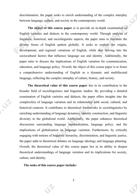 s in sociolinguistics by enriching understanding of language dynamics, identity construction, and linguistic diversity in the globalized world. additionally, the paper enhances theoretical discussions surrounding language standardization, language policy, and the implications of globalization on language variation. furthermore, by critically engaging with notions of linguistic hierarchy, discrimination, and linguistic justice, the paper adds to theoretical debates on language ideology and language planning. overall, the theoretical value of this course paper lies in its ability to deepen theoretical understandings of language variation and its implications for society, culture, and identity. the tasks of this course paper include: 1. research: conducting thorough research on english varieties and dialects, including historical, linguistic, and sociolinguistic aspects. 2. analysis: analyzing the findings of the research to understand the origins, development, and regional variations of english, as well as the sociocultural factors influencing language use and identity. 3. synthesis: synthesizing the research findings into a coherent …