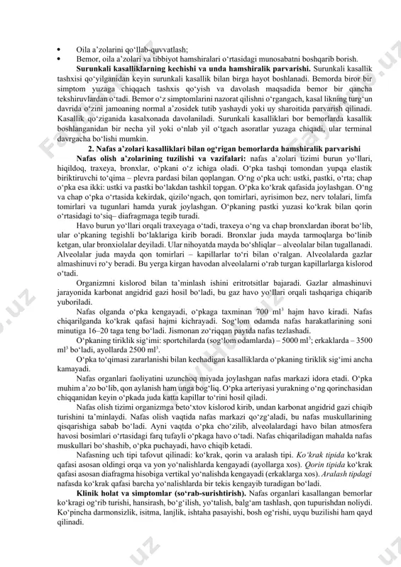 higa sabab bo‘layotgan simptomlarni kamaytirish va yo‘qotish; · krizis vaqtida psixologik turg‘unlikka erishishga yordam la shish; · asoratlar, ikkilamchi buzilishlarning oldini olish; · kundalik hayotini qayta tiklashda yordamlashish; · oila a’zolarini qo‘llab-quvvatlash; · bemor, oila a’zolari va tibbiyot hamshiralari o‘rtasidagi munosabatni boshqarib borish. surunkali kasalliklarning kechishi va unda hamshiralik parvarishi. surunkali kasallik tashxisi qo‘yilganidan keyin surunkali kasallik bilan birga hayot boshlanadi. bemorda biror bir simptom yuzaga chiqqach tashxis qo‘yish va davolash maqsadida bemor bir qancha tekshiruvlardan o‘tadi. bemor o‘z simptomlarini nazorat qilishni o‘rgangach, kasal likning turg‘un davrida o‘zini jamoaning normal a’zosidek tutib yashaydi yoki uy sharoitida parvarish qilinadi. kasallik qo‘ziganida kasalxonada davolaniladi. surunkali kasalliklari bor bemorlarda kasallik boshlanganidan bir necha yil yoki o‘nlab yil o‘tgach asoratlar yuzaga chiqadi, ular terminal davrgacha bo‘lishi mumkin. 2. nafas a’zolari kasalliklari bilan og‘rigan bemorlarda hamshiralik parvarishi nafas olish a’zolarining tuzilishi va vazifalari: nafas a’zolari tizimi burun yo‘llari, hiqildoq, traxeya, bronxlar, o‘pkani o‘z ichiga oladi. …