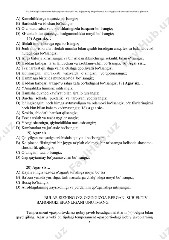 qqa ega bo‘lsangiz; c) ishga bafurja kirishsangiz va bir ishdan ikkinchisiga sekinlik bilan o‘tsangiz; d) haddan tashqari ta’sirlanuvchan va azoblanuvchan bo‘lsangiz; 16) agar siz… a) tez harakat qilishga va hal etishga qobiliyatli bo‘lsangiz; b) kutilmagan, murakkab vaziyatda o‘zingizni yo‘qotmasangiz; c) hammaga bir xilda munosabatda bo‘lsangiz; d) haddan tashqari arazgo‘y(salga xafa bo‘ladigan) bo‘lsangiz; 17) agar siz… a) yangalikka tinimsiz intilsangiz; b) hamisha quvnoq kayfiyat bilan ajralib tursangiz; c) barcha sohada puxtalik va tarbiyani yoqtirsangiz; d) ichingizdagini hech kimga aytmaydigan va odamovi bo‘lsangiz, o‘z fikrlaringizni hech kim bilan baham ko‘rmasangiz; 18) agar siz… a) keskin, shiddatli harakat qilsangiz; b) tezda uxlab va tezda uyg‘onsangiz; c) yangi sharoitga, qiyinchilikka moslashsangiz; d) kamharakat va jur’atsiz bo‘lsangiz; 19) agar siz… a) qo‘yilgan maqsadga erishishda qatiyatli bo‘lsangiz; b) ko‘pincha fikringizni bir joyga to‘plab ololmay, bir to‘xtamga kelishda shoshma-shosharlik qilsangiz; c) o‘zingizni tuta bilsangiz; d) gap qaytarmay bo‘ysunuvchan bo‘lsangiz; 20) agar siz… a) kayfiyatingiz tez-tez o‘zgarib turishiga …