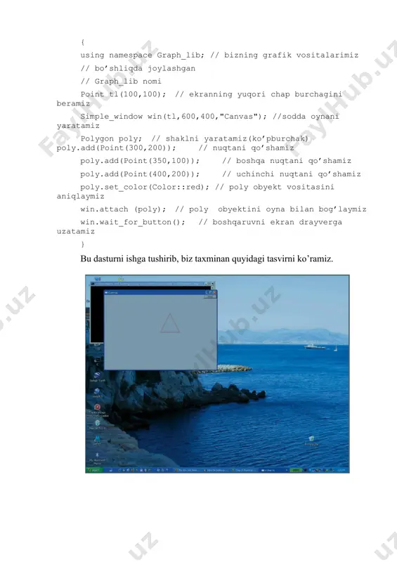 nclude "graph.h" // garfik kutubxonaga kirishni ochadi int main() { using namespace graph_lib; // bizning grafik vositalarimiz // bo’shliqda joylashgan // graph_lib nomi point tl(100,100); // ekranning yuqori chap burchagini beramiz simple_window win(tl,600,400,"canvas"); //sodda oynani yaratamiz polygon poly; // shaklni yaratamiz(ko’pburchak) poly.add(point(300,200)); // nuqtani qo’shamiz poly.add(point(350,100)); // boshqa nuqtani qo’shamiz poly.add(point(400,200)); // uchinchi nuqtani qo’shamiz poly.set_color(color::red); // poly obyekt vositasini aniqlaymiz win.attach (poly); // poly obyektini oyna bilan bog’laymiz win.wait_for_button(); // boshqaruvni ekran drayverga uzatamiz } bu dasturni ishga tushirib, biz taxminan quyidagi tasvirni ko’ramiz. dastur satrlari bo’ylab, uni qanday ishlashini ko’rib chiqamiz. birinchi navbatda dasturga grafik interfeysimizdagi kutubxonaning boshlang’ich fayllarini keltiramiz. #include "simple_window.h" // oyna kutubxonasiga kirishni ochadi #include "graph.h" // garfik kutubxonaga kirishni ochadi keyin main() funksiyasida biz kompyuterga, grafik kutubxonamiz vositalari graph_lib nomli makonda joylashganini xabar qilamiz. using namespace graph_lib; // grafik vositalari graph_lib nomli makonda joylashgan keyin oynamizning yuqori chap burchagi koordinatalari deb hisoblaydigan nuqtani belgilaymiz. …