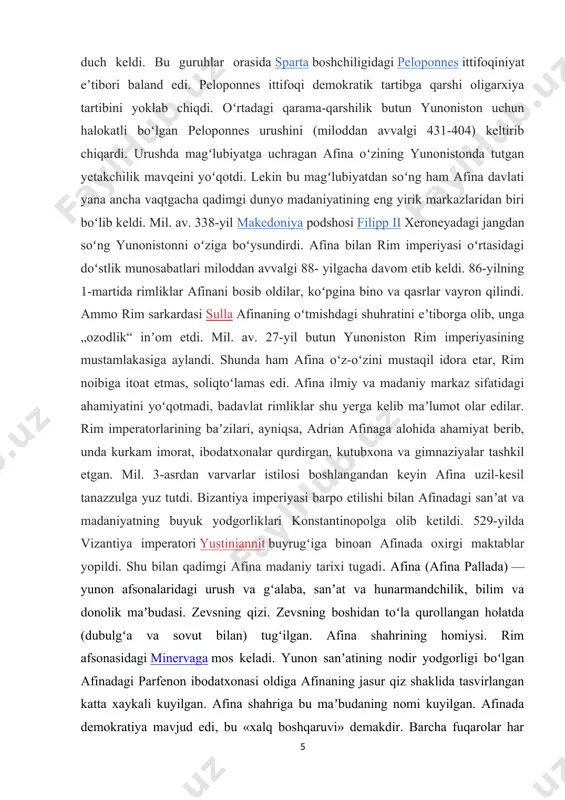 , badavlat rimliklar shu yerga kelib maʼlumot olar edilar. rim imperatorlarining baʼzilari, ayniqsa, adrian afinaga alohida ahamiyat berib, unda kurkam imorat, ibodatxonalar qurdirgan, kutubxona va gimnaziyalar tashkil etgan. mil. 3-asrdan varvarlar istilosi boshlangandan keyin afina uzil-kesil tanazzulga yuz tutdi. bizantiya imperiyasi barpo etilishi bilan afinadagi sanʼat va madaniyatning buyuk yodgorliklari konstantinopolga olib ketildi. 529-yilda vizantiya imperatori yustiniannit buyrugʻiga binoan afinada oxirgi maktablar yopildi. shu bilan qadimgi afina madaniy tarixi tugadi. afina (afina pallada) — yunon afsonalaridagi urush va gʻalaba, sanʼat va hunarmandchilik, bilim va donolik maʼbudasi. zevsning qizi. zevsning boshidan toʻla qurollangan holatda (dubulgʻa va sovut bilan) tugʻilgan. afina shahrining homiysi. rim afsonasidagi minervaga mos keladi. yunon sanʼatining nodir yodgorligi boʻlgan afinadagi parfenon ibodatxonasi oldiga afinaning jasur qiz shaklida tasvirlangan katta xaykali kuyilgan. afina shahriga bu maʼbudaning nomi kuyilgan. afinada demokratiya mavjud edi, bu «xalq boshqaruvi» demakdir. barcha fuqarolar har oyda o‘tkaziladigan «assambleya» (ekklesiya— xalq yig’ini)da ishtirok etish hamda shahar …