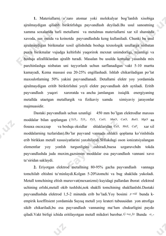 allning 80-95% gacha payvandlash vannaga tomchilab eltishni ta‘minlaydi.kolgan 5-20%tomchi va bug shaklida yukoladi. metall tomchining eltish muruvvat(mexanizmi) kuyidagi pallardan iborat: elektrod uchining erishi,metall okib tushishi,nok shaklli tomchining shakllanishi.dastaki payvandlashda elektrod 1,5-2 minutda erib bo’ladi.yoy bosimi bunda k-empirik koeffitsient yordamida suyuq metall yoy krateri tubuuuidan yon atrofiga sikib chikariladi,bu esa payvandlash vannaning ma‘lum chukurligini paydo qiladi.vakt birligi ichida eritilayotgan metall mikdori barobar. bunda -erish koeffitsienti g\s, i- yoy toki,a; -yoyning yonish vakti,s. eritib olingan metall (yukotishlarni xisobga olib) mikdori eritib olish koeffitsienti bilan xisoblanadi,chunki u 5-20% erish koeffitsientidan kam, . payvandlash ishlari uchun koeffitsientini bilish katta axamiyatga ega. payvandlash tezligi (v,sm/s) , bunda - eritib olingan metalning solishtirma mikdori ; f-payvand chokining kundalang kesimi yuzasi , yoy oraligi uzunligi amaliyotda 4-7 mm tashqil etadi. payvandlash yoydagi kuchlanish 18-45 v ga teng.yoyli payvandlash qurilmalarining bosh energetik ko’rsatgichi payvandlash tokining kiymatidir. elektr payvandlash usullaridan eng kup tarkalgan usul elektr yoy payvandlash usuli xisoblanadi. …